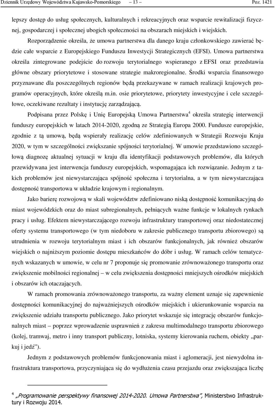 Rozporządzenie określa, że umowa partnerstwa dla danego kraju członkowskiego zawierać będzie całe wsparcie z Europejskiego Funduszu Inwestycji Strategicznych (EFSI).