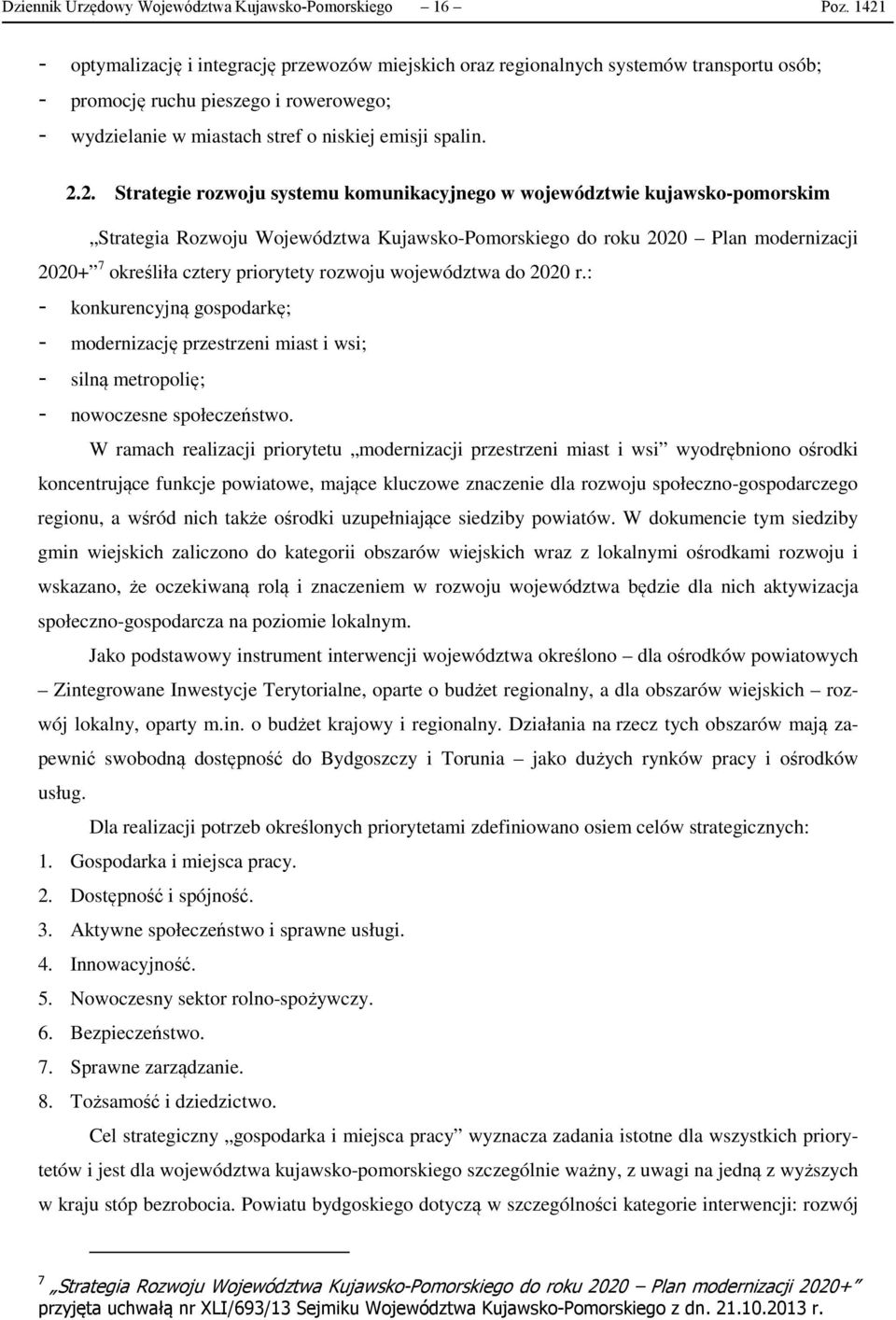 Strategie rozwoju systemu komunikacyjnego w województwie kujawsko-pomorskim Strategia Rozwoju Województwa Kujawsko-Pomorskiego do roku 2020 Plan modernizacji 2020+ 7 określiła cztery priorytety