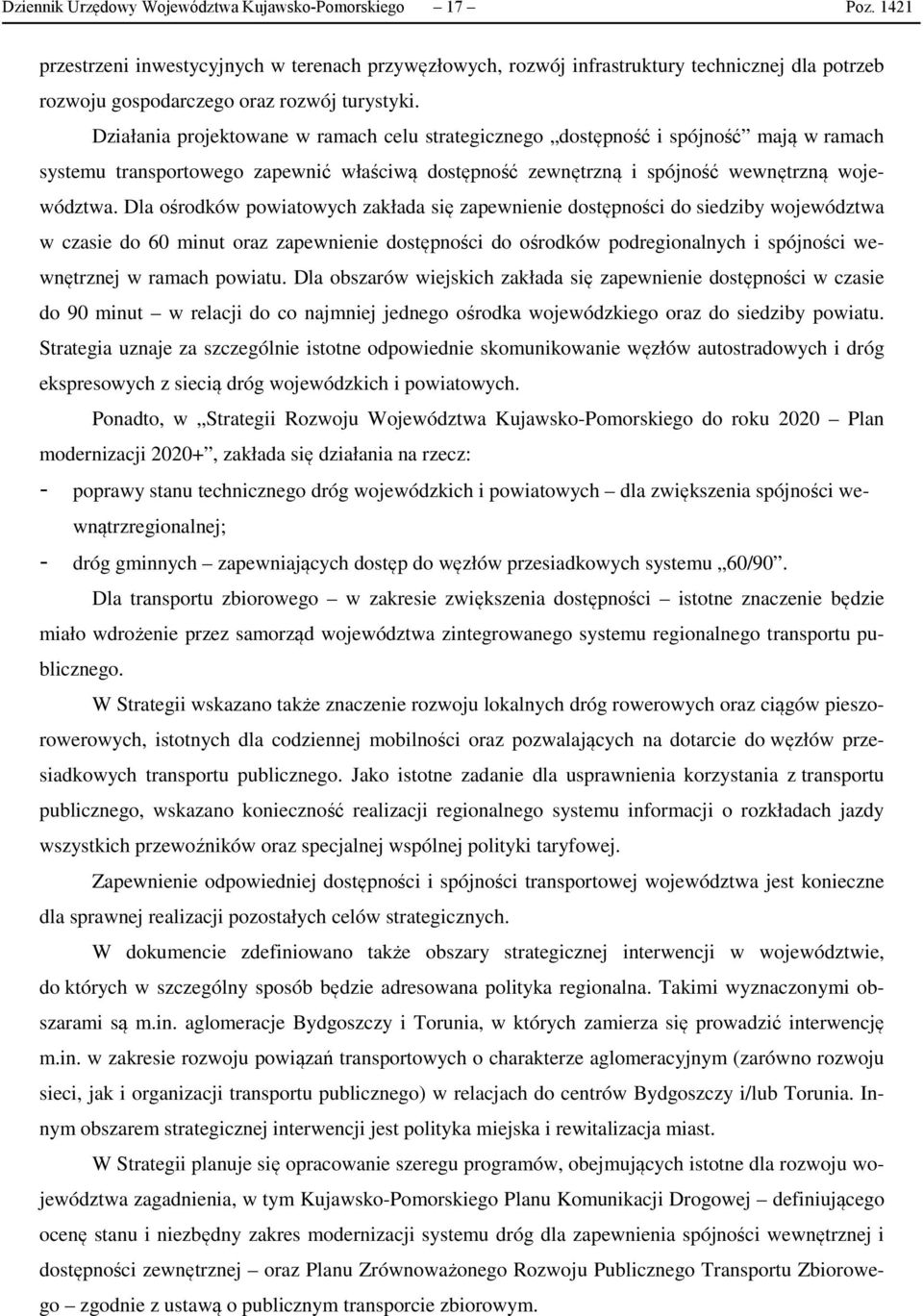 Działania projektowane w ramach celu strategicznego dostępność i spójność mają w ramach systemu transportowego zapewnić właściwą dostępność zewnętrzną i spójność wewnętrzną województwa.