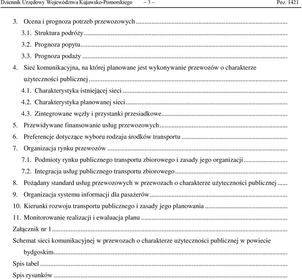 Zintegrowane węzły i przystanki przesiadkowe... 5. Przewidywane finansowanie usług przewozowych... 6. Preferencje dotyczące wyboru rodzaju środków transportu... 7. Organizacja rynku przewozów... 7.1.