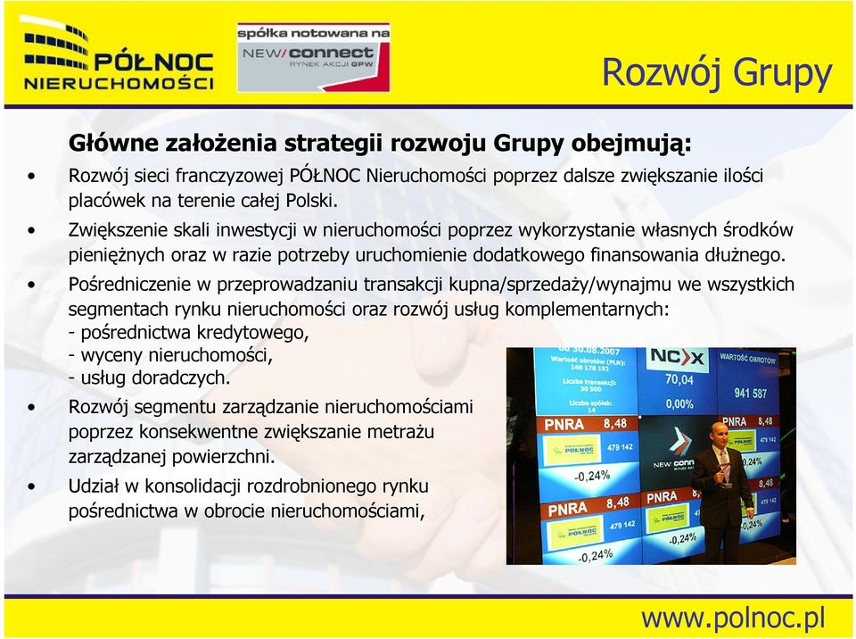 Pośredniczenie w przeprowadzaniu transakcji kupna/sprzedaży/wynajmu we wszystkich segmentach rynku nieruchomości oraz rozwój usług komplementarnych: - pośrednictwa kredytowego, - wyceny