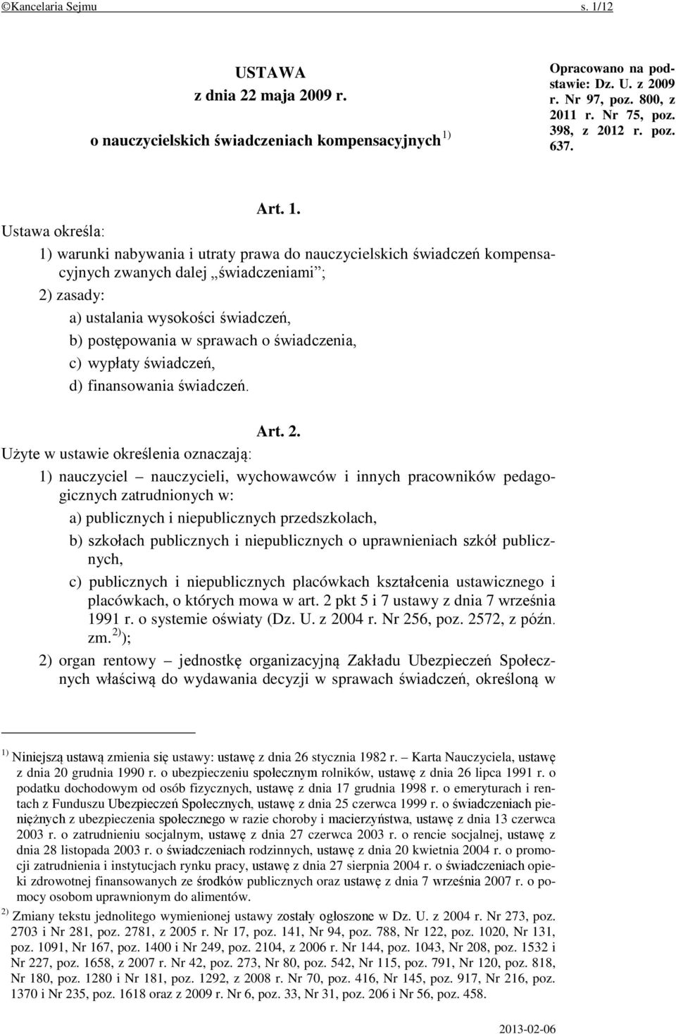 Ustawa określa: 1) warunki nabywania i utraty prawa do nauczycielskich świadczeń kompensacyjnych zwanych dalej świadczeniami ; 2) zasady: a) ustalania wysokości świadczeń, b) postępowania w sprawach