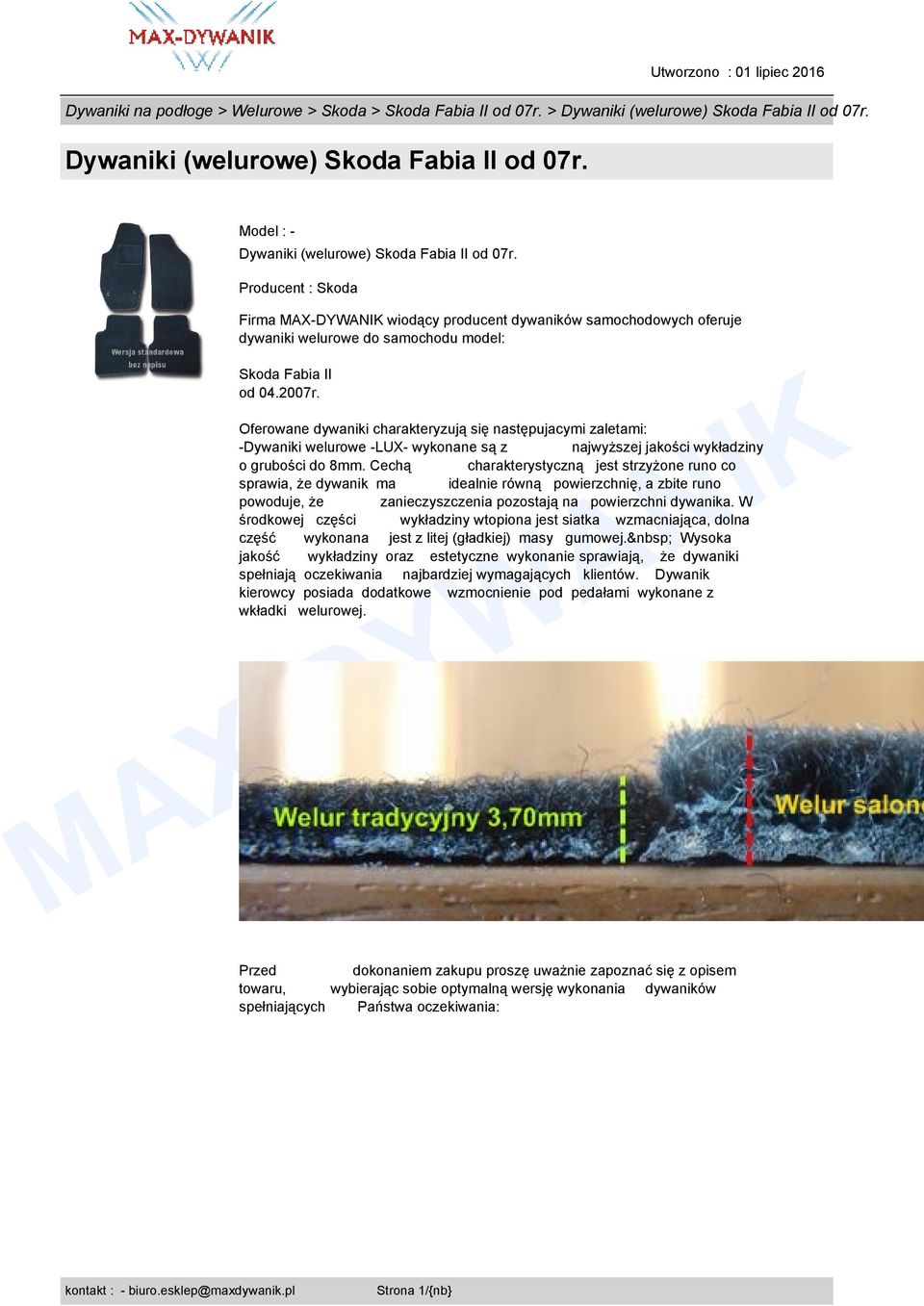 Oferowane dywaniki charakteryzują się następujacymi zaletami: -ywaniki welurowe -LU- wykonane są z najwyższej jakości wykładziny o grubości do 8mm.