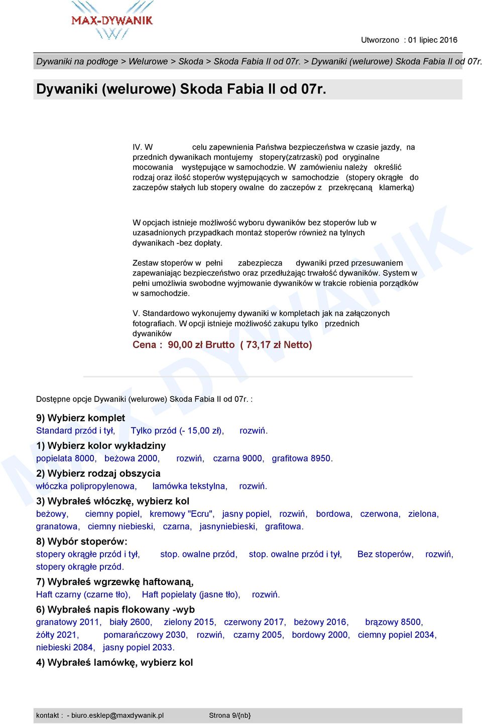 zamówieniu należy określić rodzaj oraz ilość stoperów występujących w samochodzie (stopery okrągłe do zaczepów stałych lub stopery owalne do zaczepów z przekręcaną klamerką) opcjach istnieje