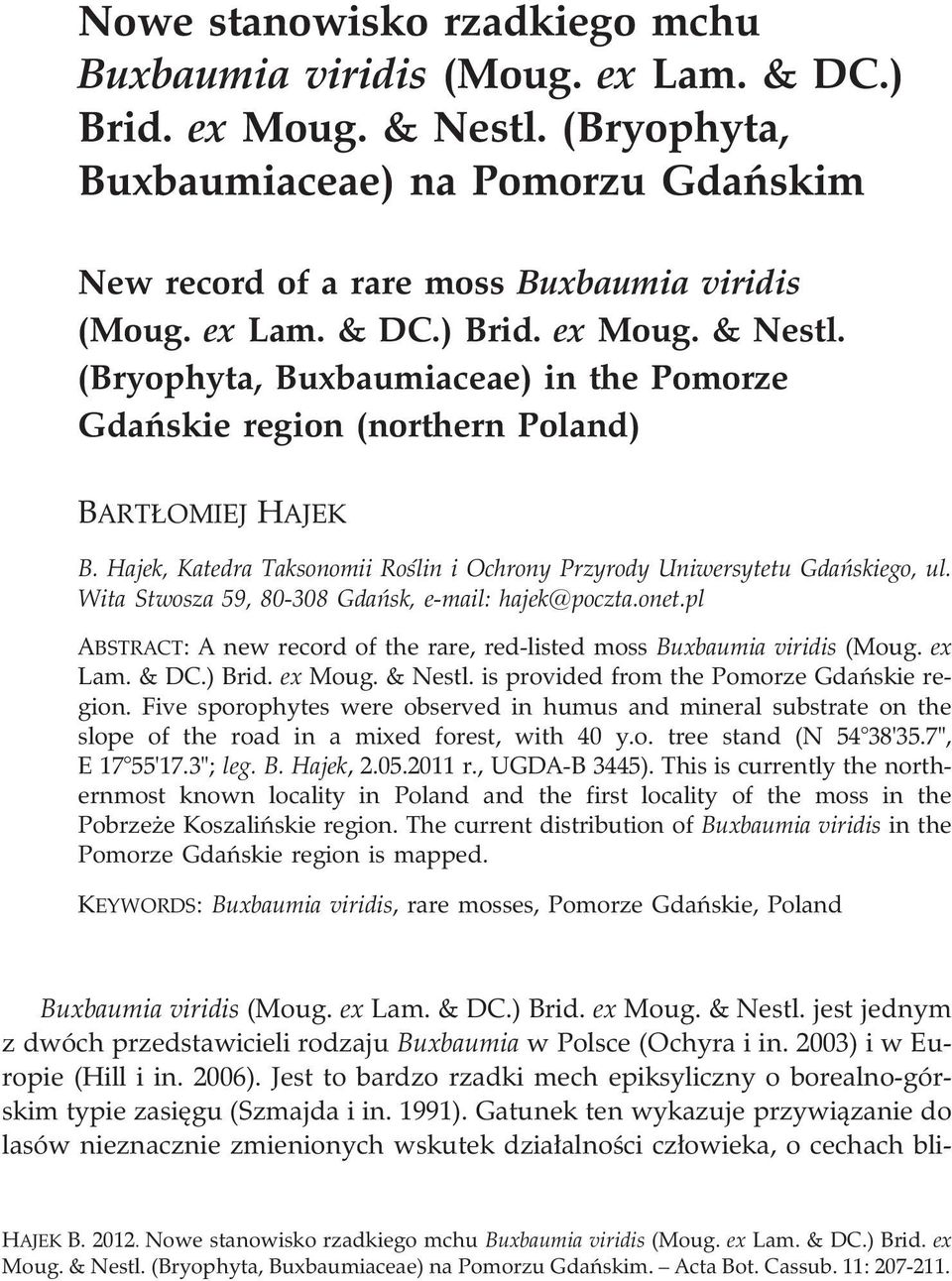 pl ABSTRACT: A new record of the rare, red-listed moss Buxbaumia viridis (Moug. ex Lam. & DC.) Brid. ex Moug. & Nestl. is provided from the Pomorze Gdañskie region.