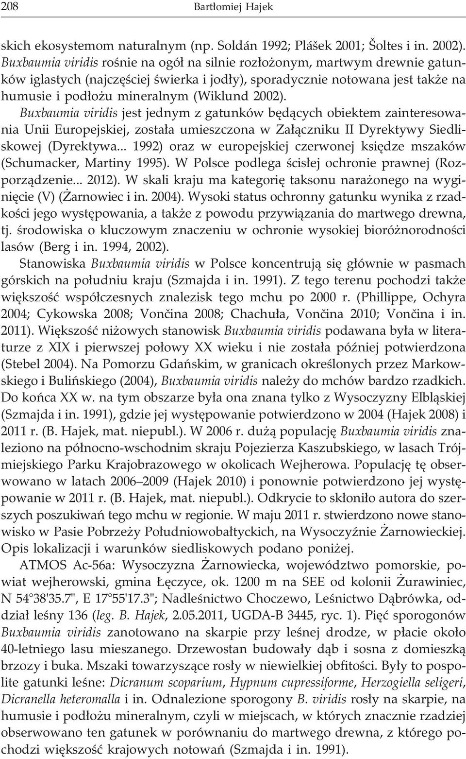 2002). Buxbaumia viridis jest jednym z gatunków bêd¹cych obiektem zainteresowania Unii Europejskiej, zosta³a umieszczona w Za³¹czniku II Dyrektywy Siedliskowej (Dyrektywa.