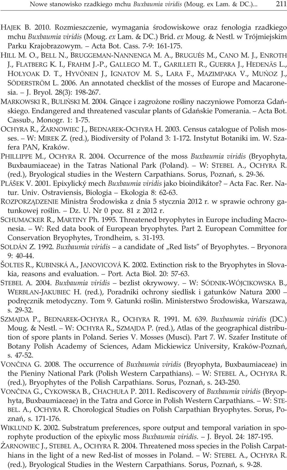 , GALLEGO M. T., GARILLETI R., GUERRA J., HEDENÄS L., HOLYOAK D. T., HYVÖNEN J., IGNATOV M. S., LARA F., MAZIMPAKA V., MUÑOZ J., SÖDERSTRÖM L. 2006.
