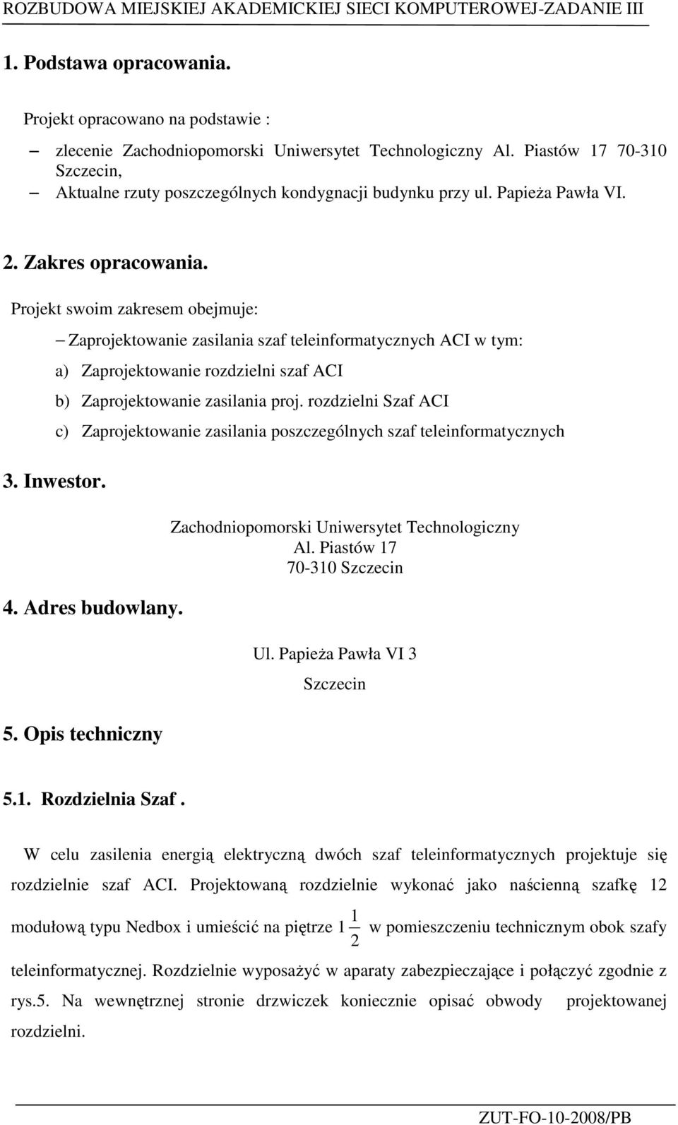 Zaprojektowanie zasilania szaf teleinformatycznych ACI w tym: a) Zaprojektowanie rozdzielni szaf ACI b) Zaprojektowanie zasilania proj.