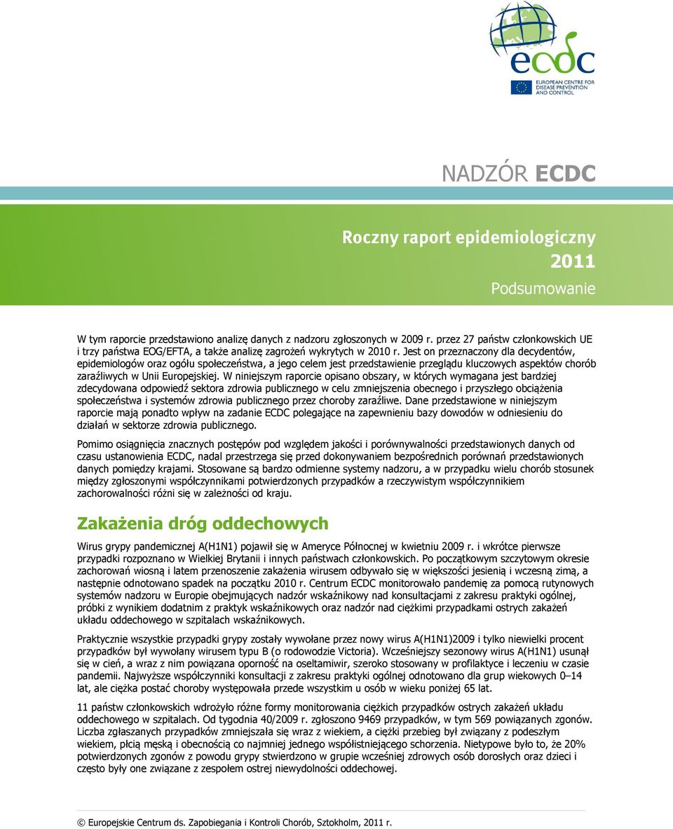 Jest on przeznaczony dla decydentów, epidemiologów oraz ogółu społeczeństwa, a jego celem jest przedstawienie przeglądu kluczowych aspektów chorób zaraźliwych w Unii Europejskiej.