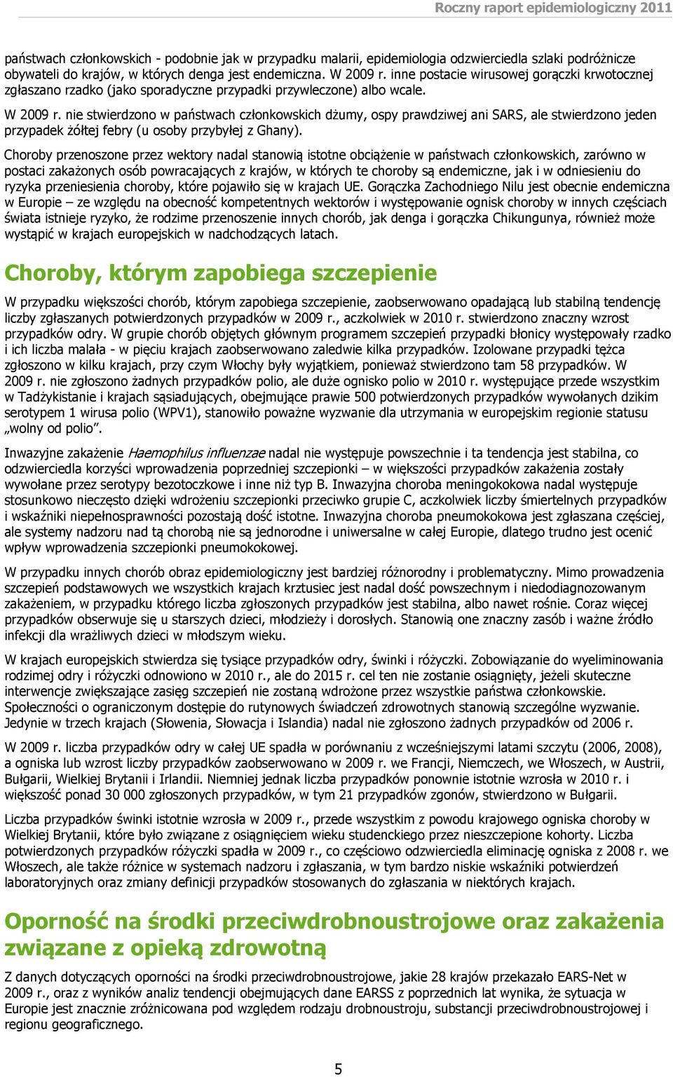 nie stwierdzono w państwach członkowskich dżumy, ospy prawdziwej ani SARS, ale stwierdzono jeden przypadek żółtej febry (u osoby przybyłej z Ghany).