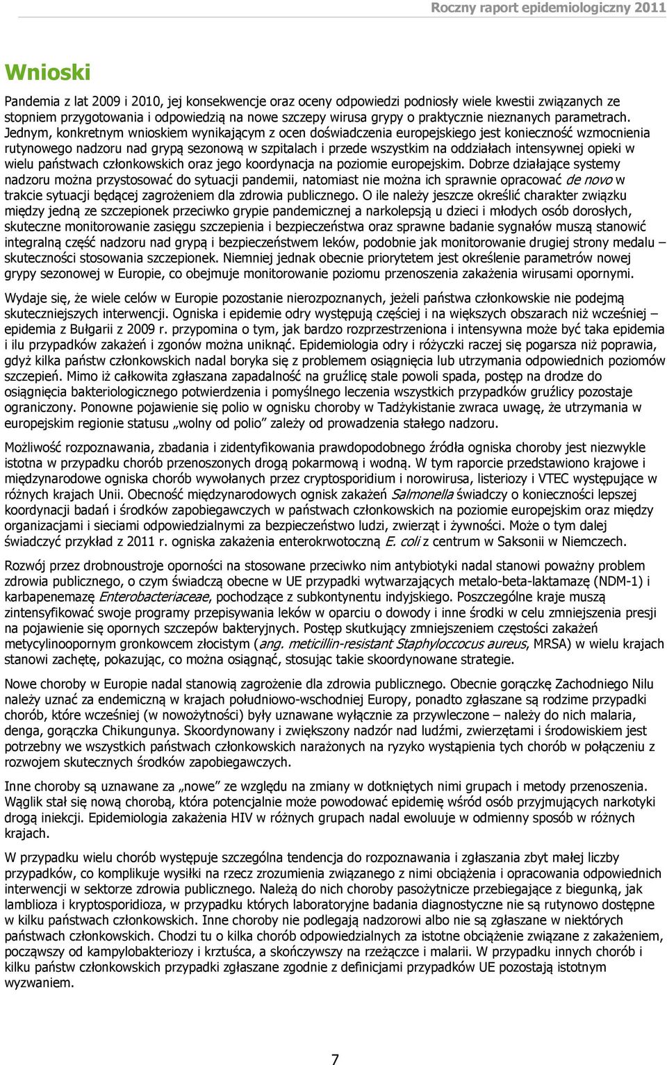 Jednym, konkretnym wnioskiem wynikającym z ocen doświadczenia europejskiego jest konieczność wzmocnienia rutynowego nadzoru nad grypą sezonową w szpitalach i przede wszystkim na oddziałach