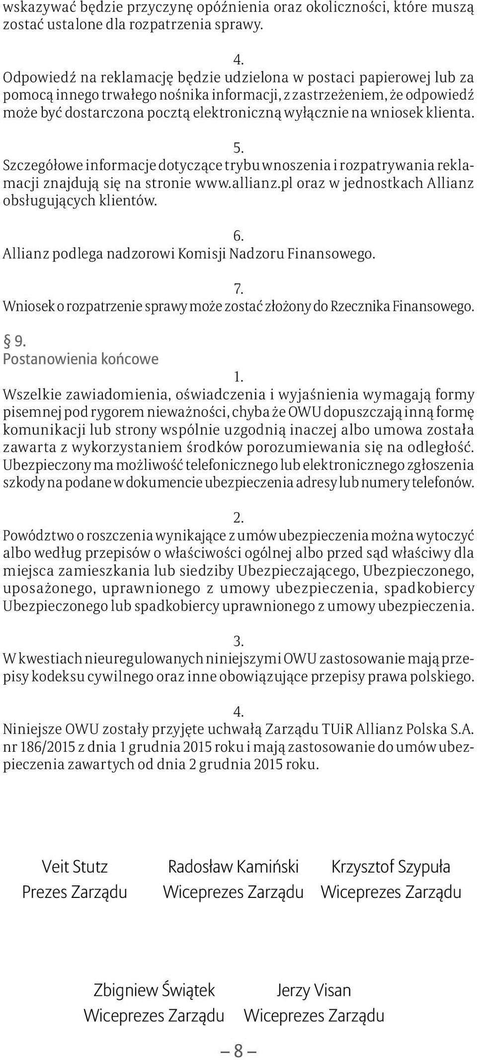 wniosek klienta. 5. Szczegółowe informacje dotyczące trybu wnoszenia i rozpatrywania reklamacji znajdują się na stronie www.allianz.pl oraz w jednostkach Allianz obsługujących klientów. 6.