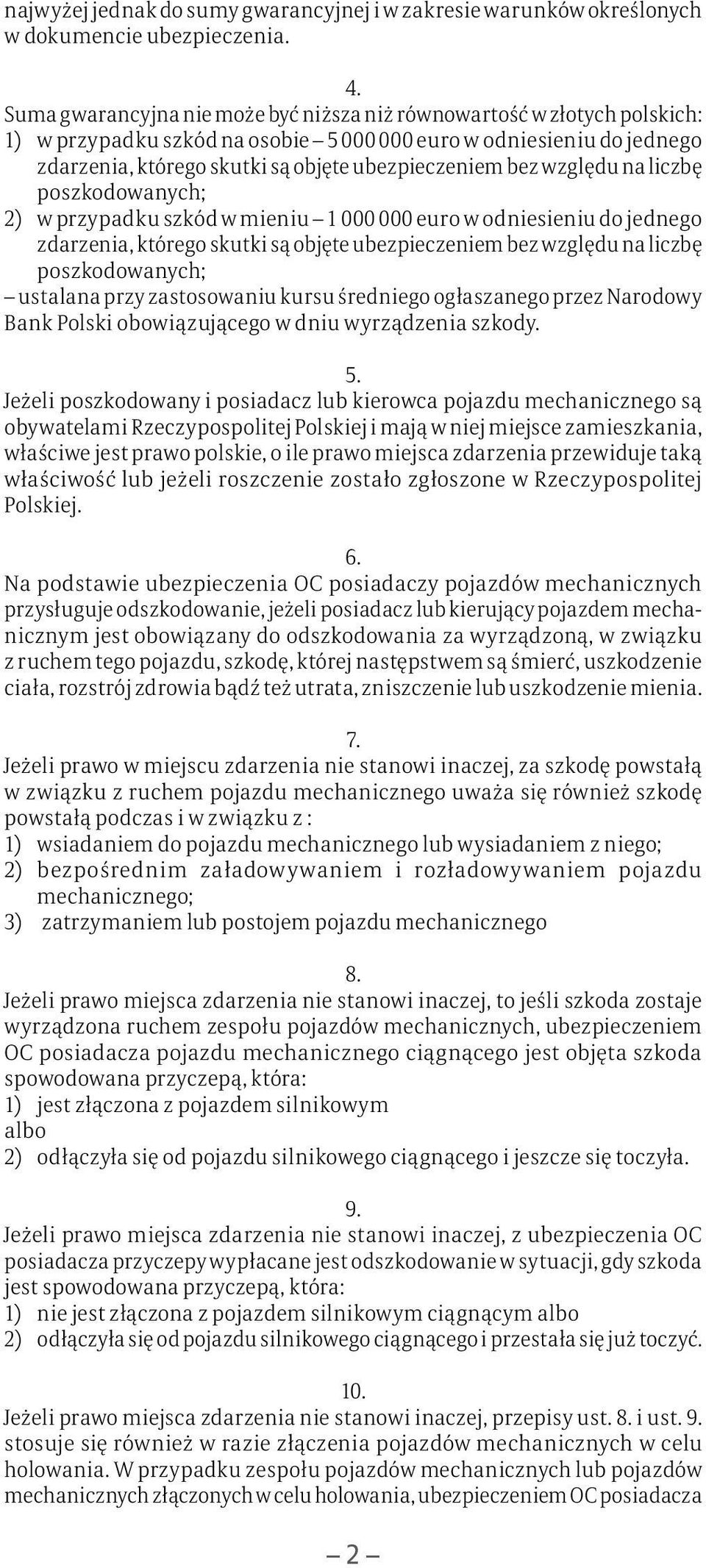 względu na liczbę poszkodowanych; 2) w przypadku szkód w mieniu 1 000 000 euro w odniesieniu do jednego zdarzenia, którego skutki są objęte ubezpieczeniem bez względu na liczbę poszkodowanych;