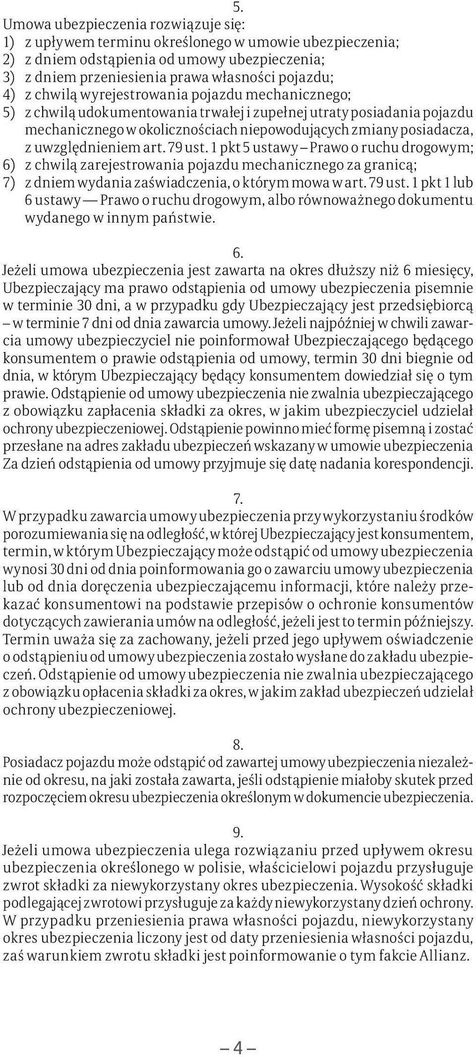 uwzględnieniem art. 79 ust. 1 pkt 5 ustawy Prawo o ruchu drogowym; 6) z chwilą zarejestrowania pojazdu mechanicznego za granicą; 7) z dniem wydania zaświadczenia, o którym mowa w art. 79 ust. 1 pkt 1 lub 6 ustawy Prawo o ruchu drogowym, albo równoważnego dokumentu wydanego w innym państwie.