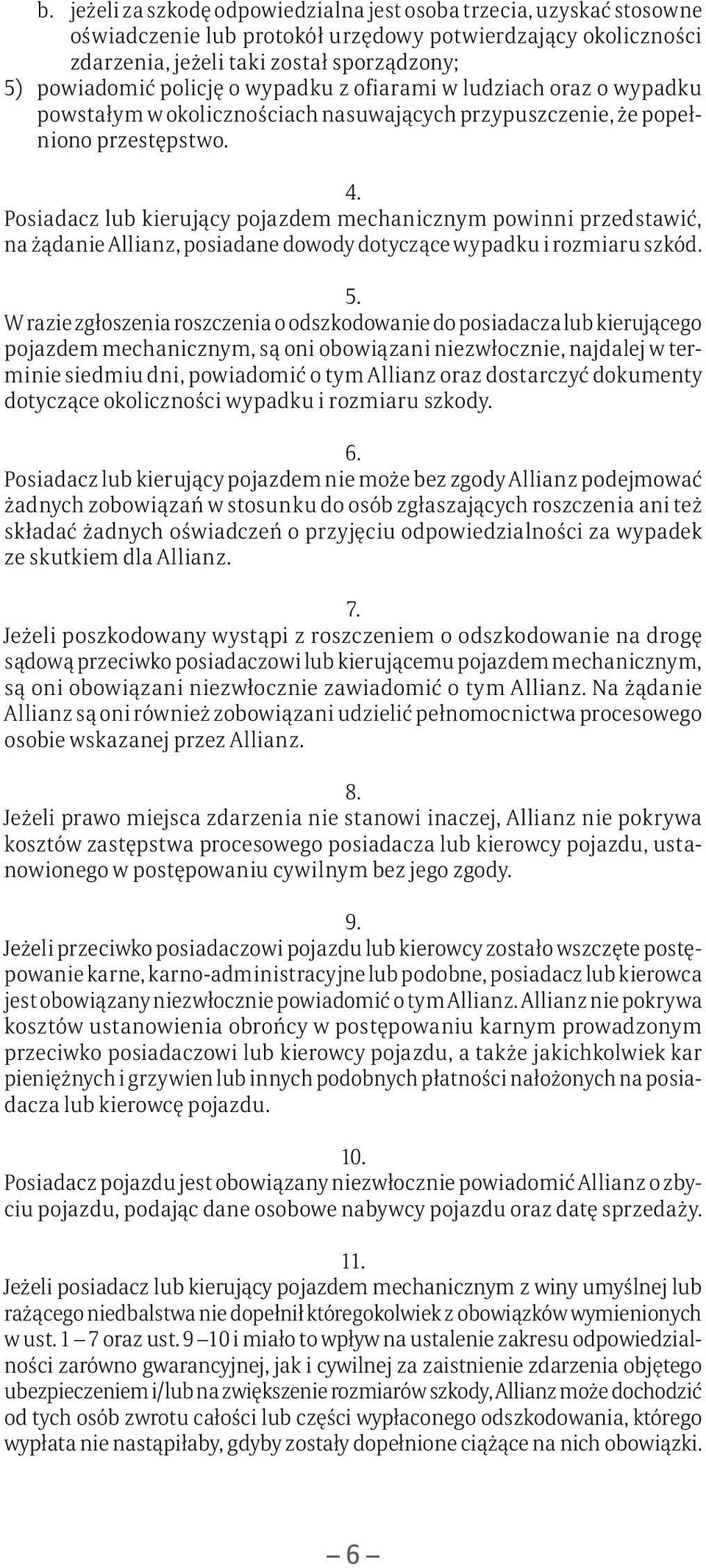 Posiadacz lub kierujący pojazdem mechanicznym powinni przedstawić, na żądanie Allianz, posiadane dowody dotyczące wypadku i rozmiaru szkód. 5.
