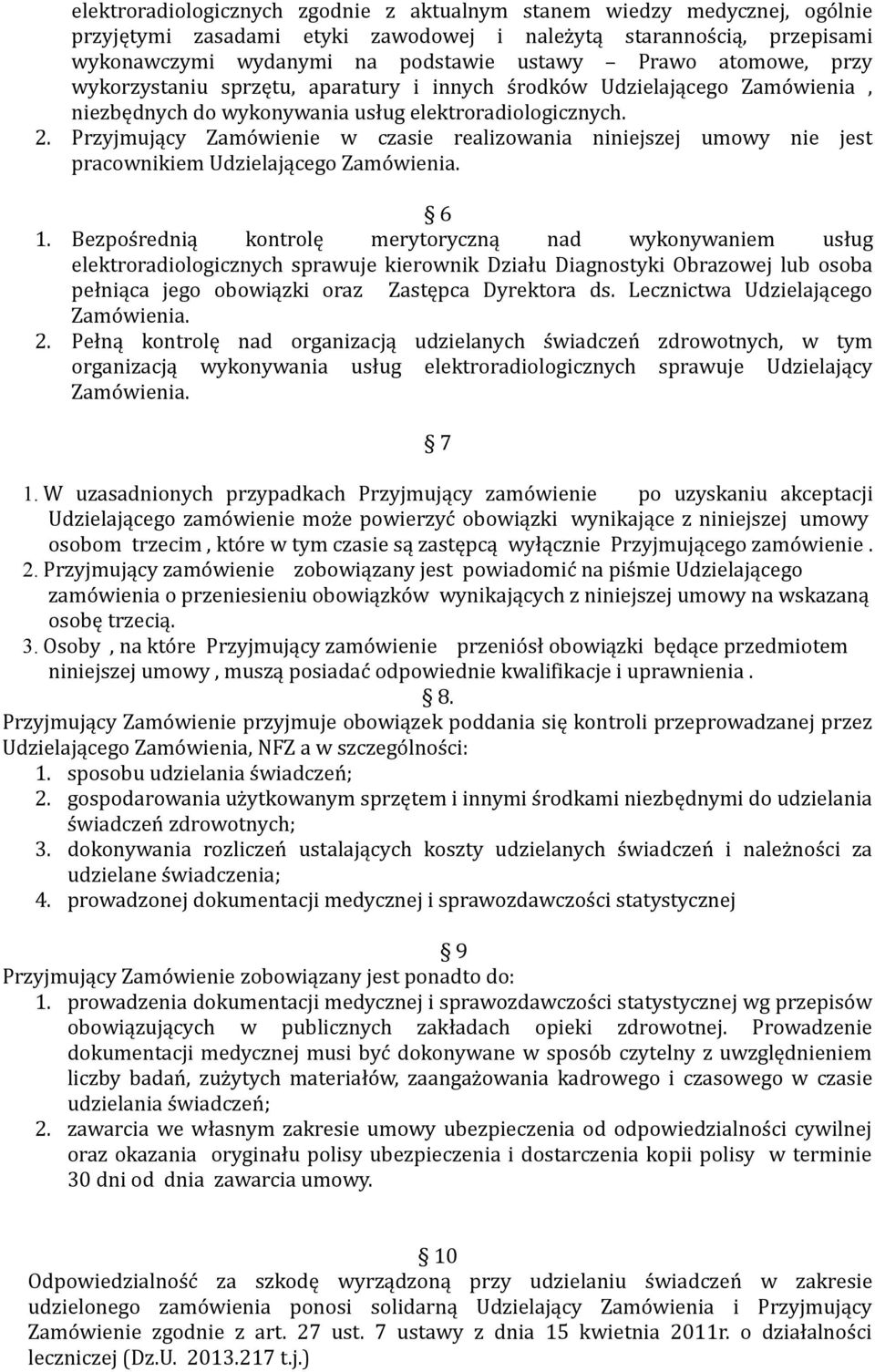 Przyjmujący Zamówienie w czasie realizowania niniejszej umowy nie jest pracownikiem Udzielającego Zamówienia. 6 1.