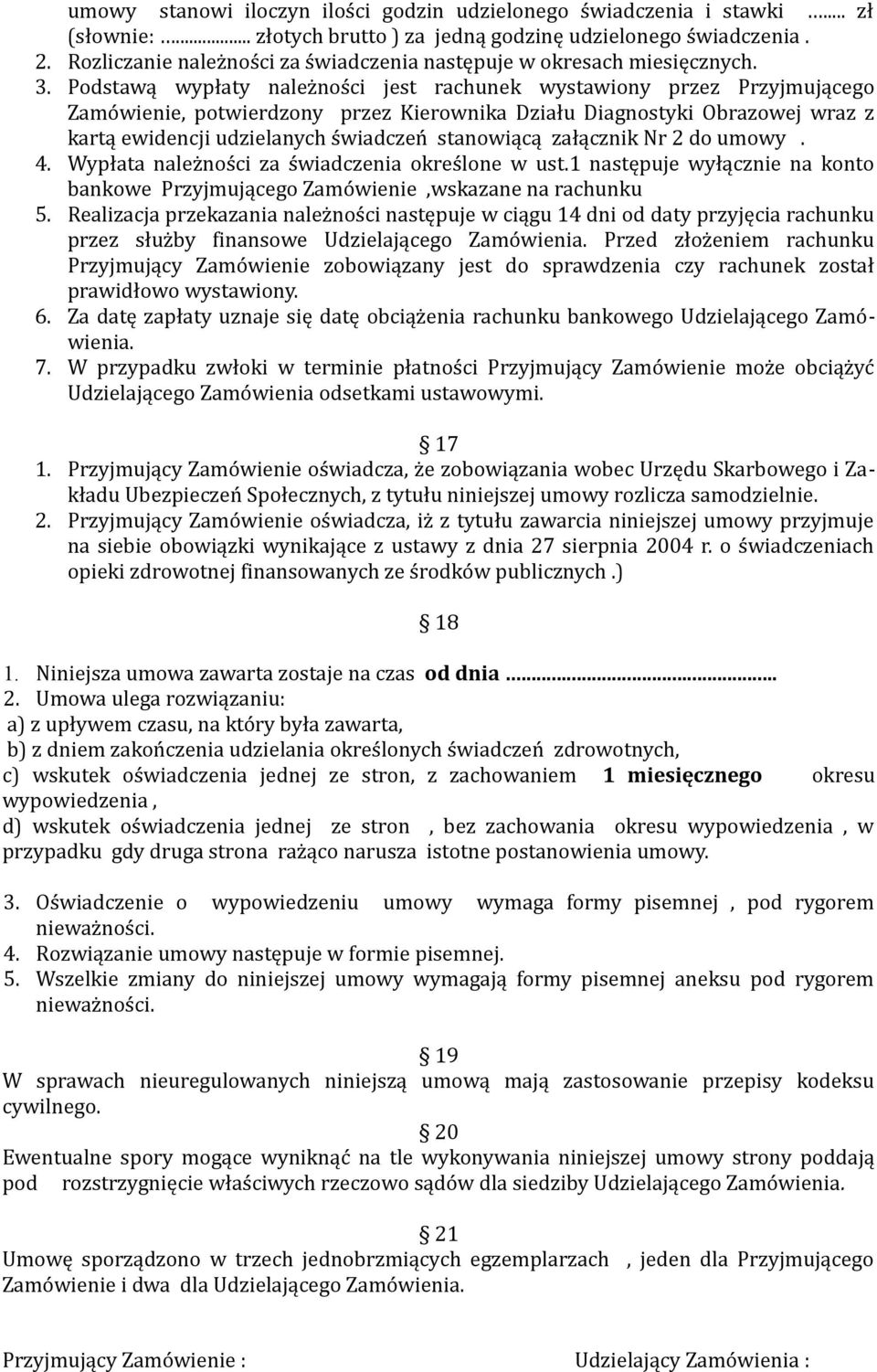 Podstawą wypłaty należności jest rachunek wystawiony przez Przyjmującego Zamówienie, potwierdzony przez Kierownika Działu Diagnostyki Obrazowej wraz z kartą ewidencji udzielanych świadczeń stanowiącą