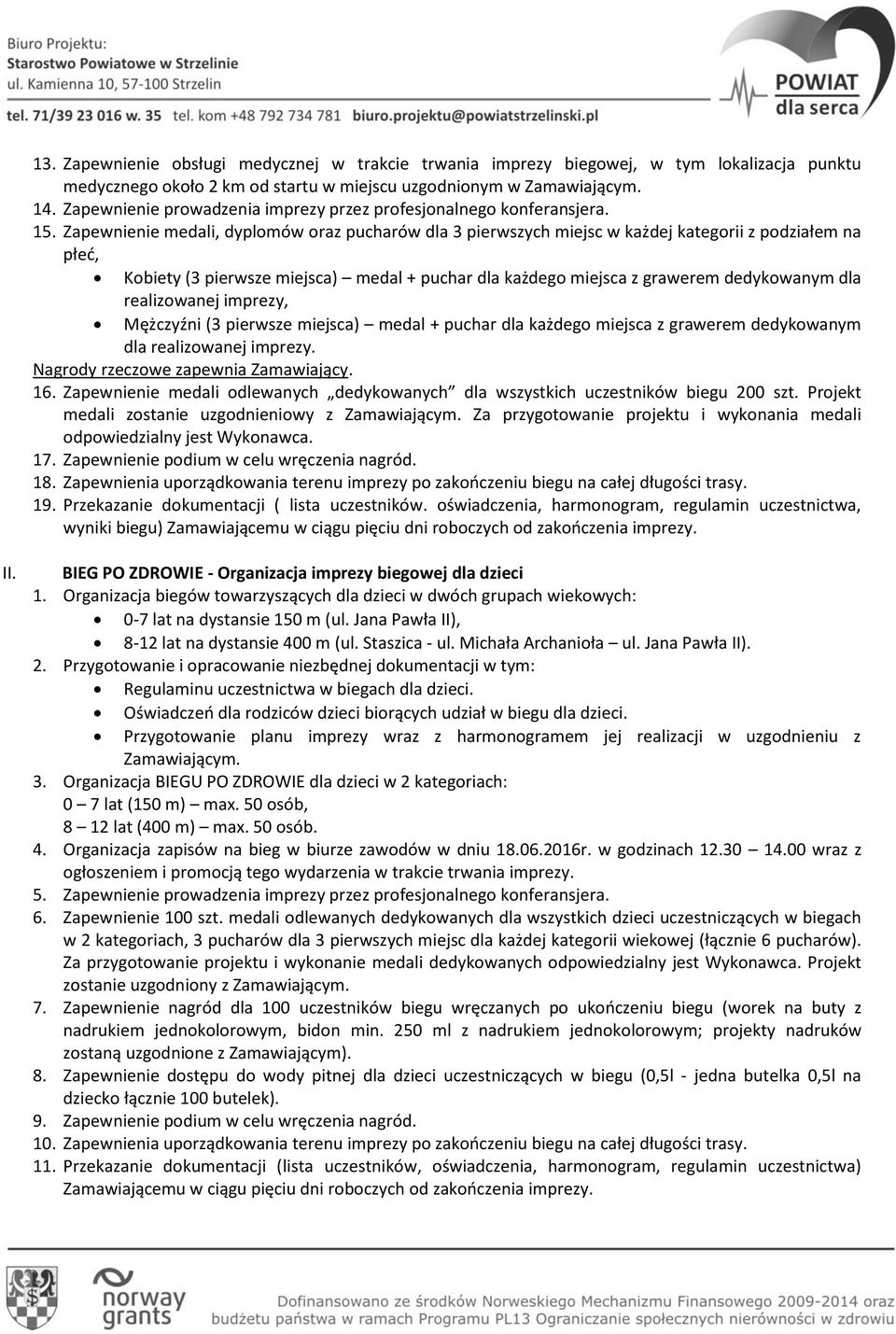 Zapewnienie medali, dyplomów oraz pucharów dla 3 pierwszych miejsc w każdej kategorii z podziałem na płed, Kobiety (3 pierwsze miejsca) medal + puchar dla każdego miejsca z grawerem dedykowanym dla
