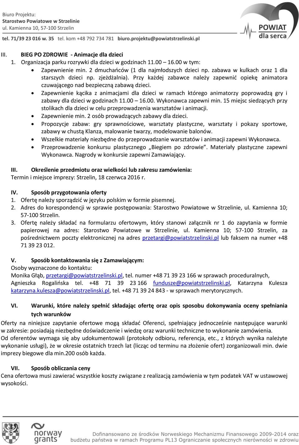 Zapewnienie kącika z animacjami dla dzieci w ramach którego animatorzy poprowadzą gry i zabawy dla dzieci w godzinach 11.00 16.00. Wykonawca zapewni min.