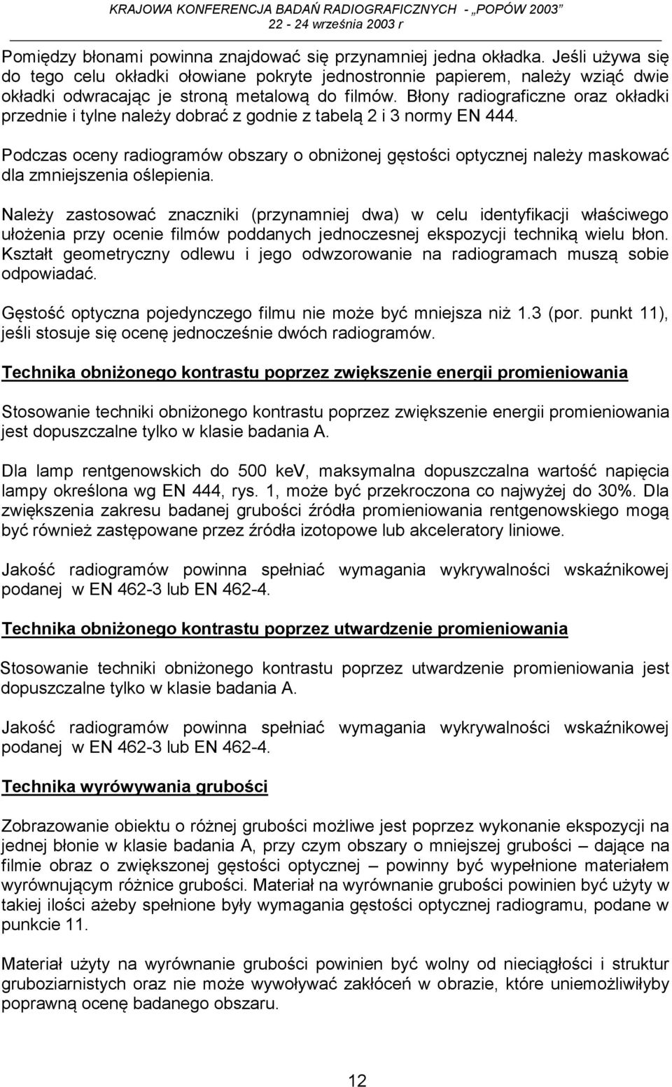 Błony radiograficzne oraz okładki przednie i tylne należy dobrać z godnie z tabelą 2 i 3 normy EN 444.