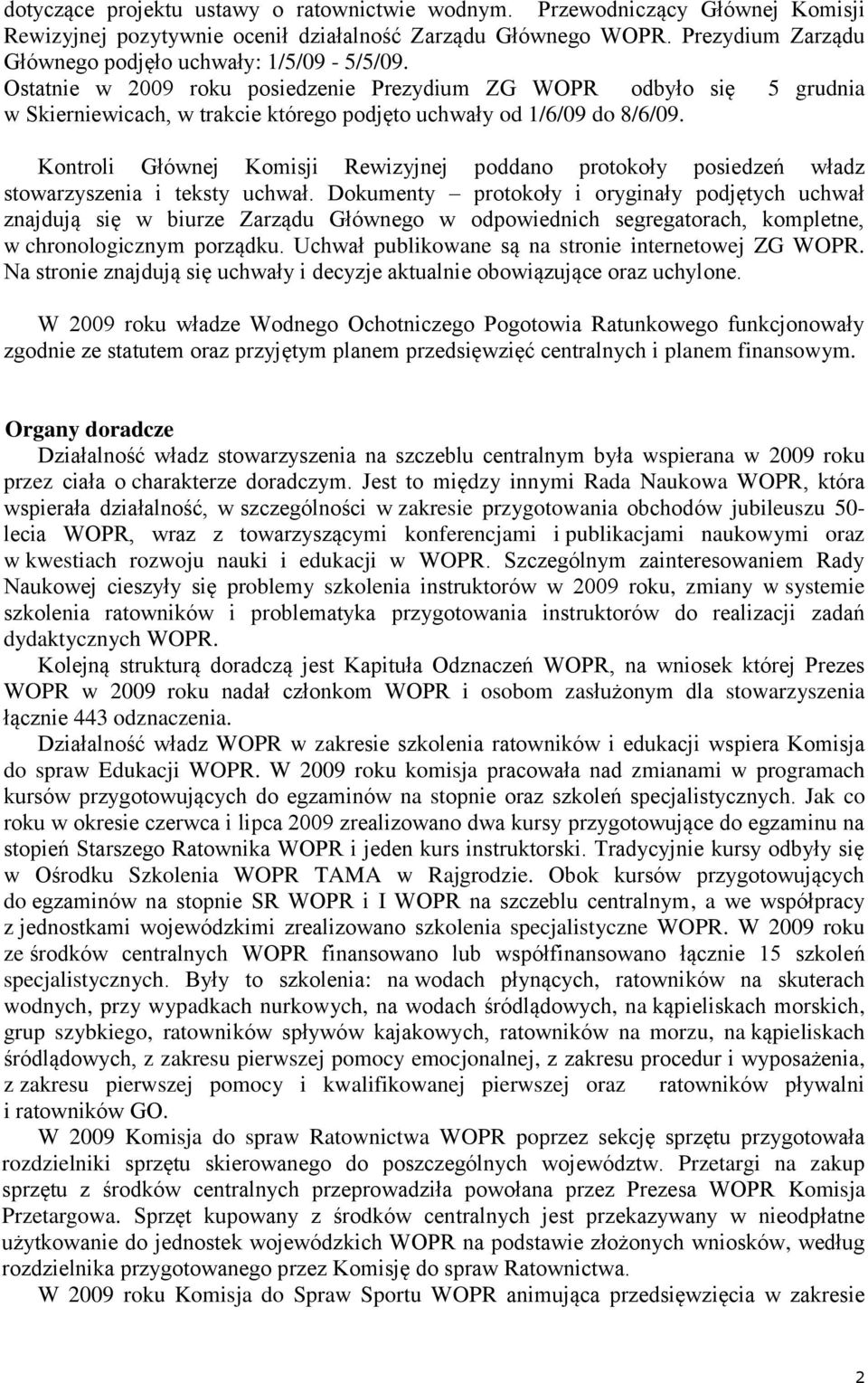 Ostatnie w 2009 roku posiedzenie Prezydium ZG WOPR odbyło się 5 grudnia w Skierniewicach, w trakcie którego podjęto uchwały od 1/6/09 do 8/6/09.