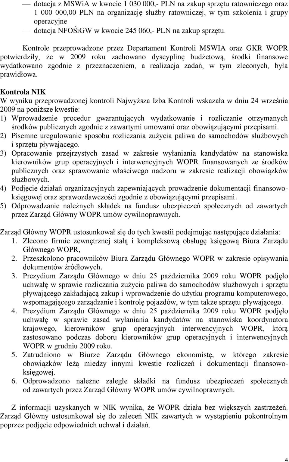 Kontrole przeprowadzone przez Departament Kontroli MSWIA oraz GKR WOPR potwierdziły, że w 2009 roku zachowano dyscyplinę budżetową, środki finansowe wydatkowano zgodnie z przeznaczeniem, a realizacja