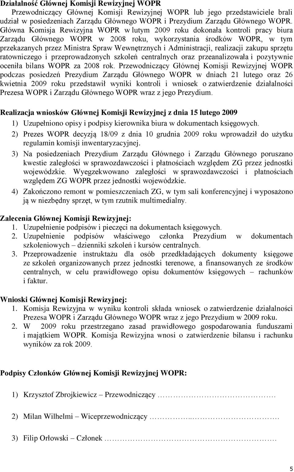 i Administracji, realizacji zakupu sprzętu ratowniczego i przeprowadzonych szkoleń centralnych oraz przeanalizowała i pozytywnie oceniła bilans WOPR za 2008 rok.