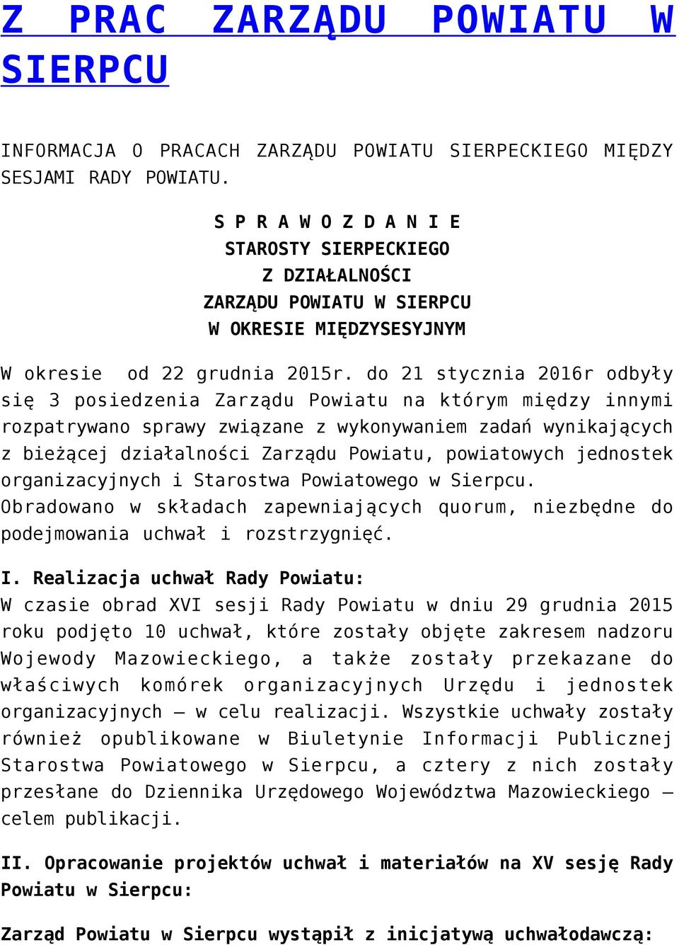 do 21 stycznia 2016r odbyły się 3 posiedzenia Zarządu Powiatu na którym między innymi rozpatrywano sprawy związane z wykonywaniem zadań wynikających z bieżącej działalności Zarządu Powiatu,