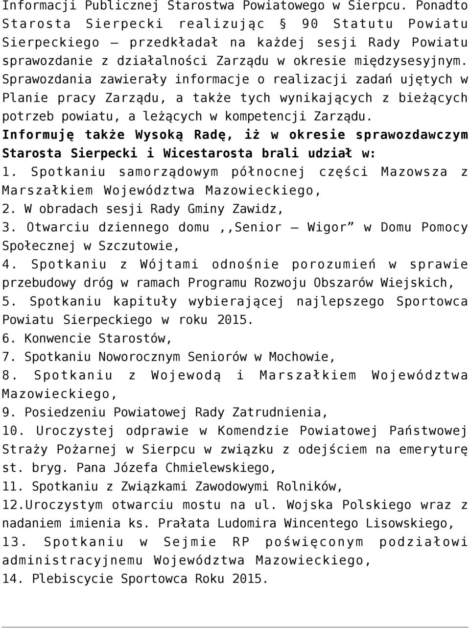 Sprawozdania zawierały informacje o realizacji zadań ujętych w Planie pracy Zarządu, a także tych wynikających z bieżących potrzeb powiatu, a leżących w kompetencji Zarządu.