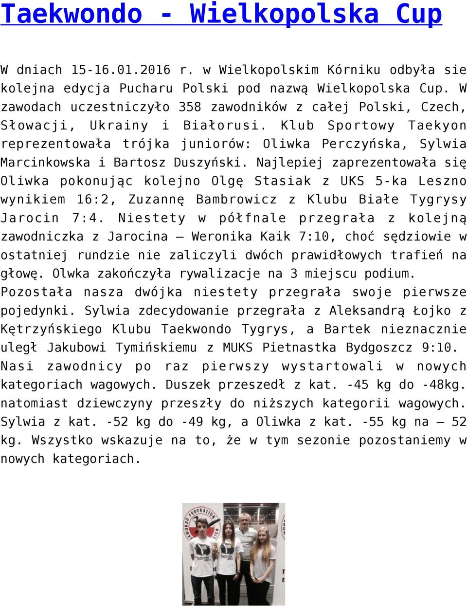 Klub Sportowy Taekyon reprezentowała trójka juniorów: Oliwka Perczyńska, Sylwia Marcinkowska i Bartosz Duszyński.
