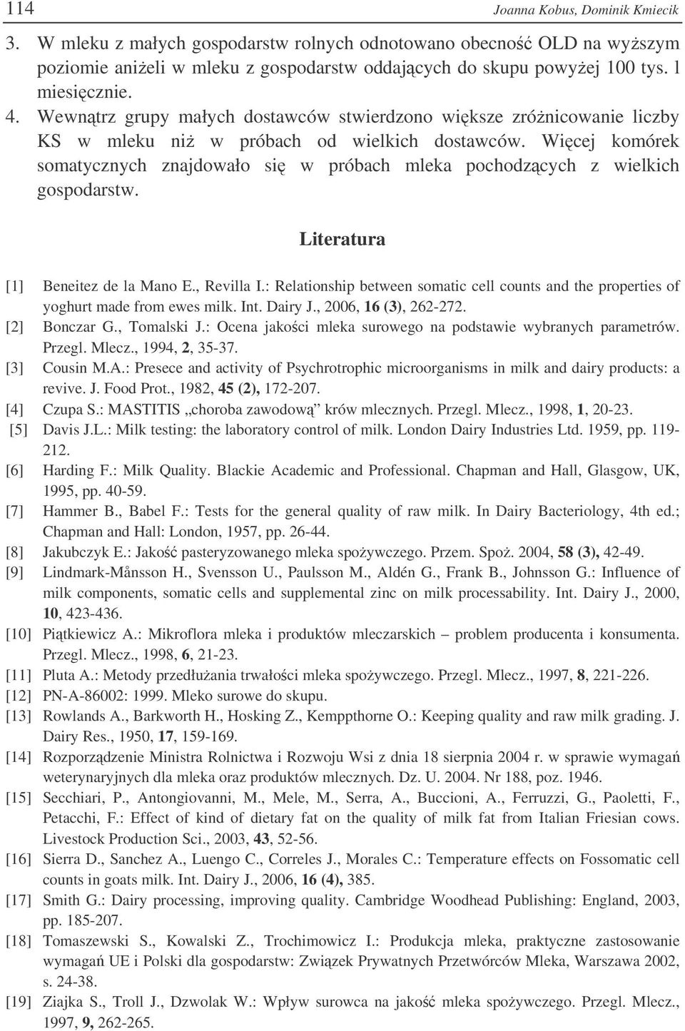 Wicej komórek somatycznych znajdowało si w próbach mleka pochodzcych z wielkich gospodarstw. Literatura [1] Beneitez de la Mano E., Revilla I.