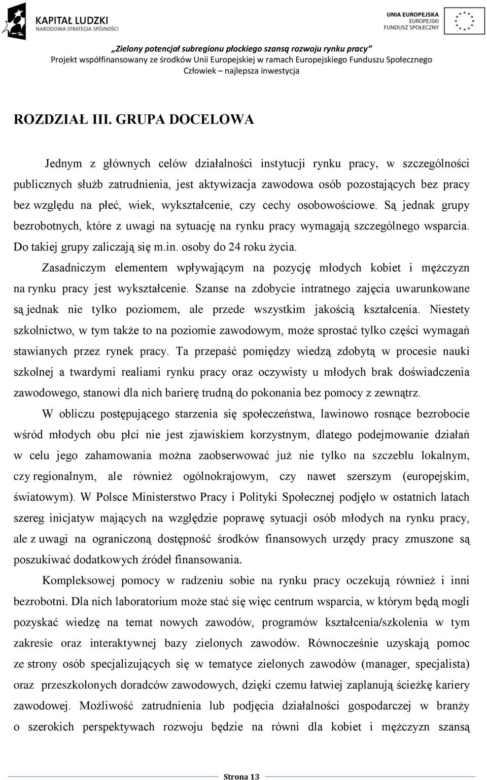 wiek, wykształcenie, czy cechy osobowościowe. Są jednak grupy bezrobotnych, które z uwagi na sytuację na rynku pracy wymagają szczególnego wsparcia. Do takiej grupy zaliczają się m.in.