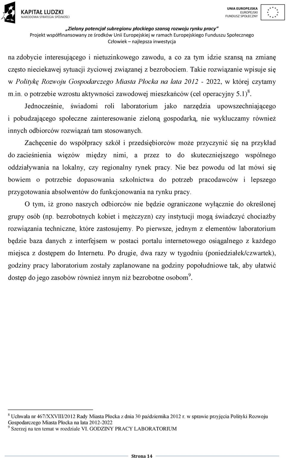 Jednocześnie, świadomi roli laboratorium jako narzędzia upowszechniającego i pobudzającego społeczne zainteresowanie zieloną gospodarką, nie wykluczamy również innych odbiorców rozwiązań tam