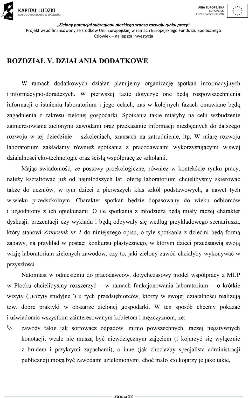 Spotkania takie miałyby na celu wzbudzenie zainteresowania zielonymi zawodami oraz przekazanie informacji niezbędnych do dalszego rozwoju w tej dziedzinie szkoleniach, szansach na zatrudnienie, itp.