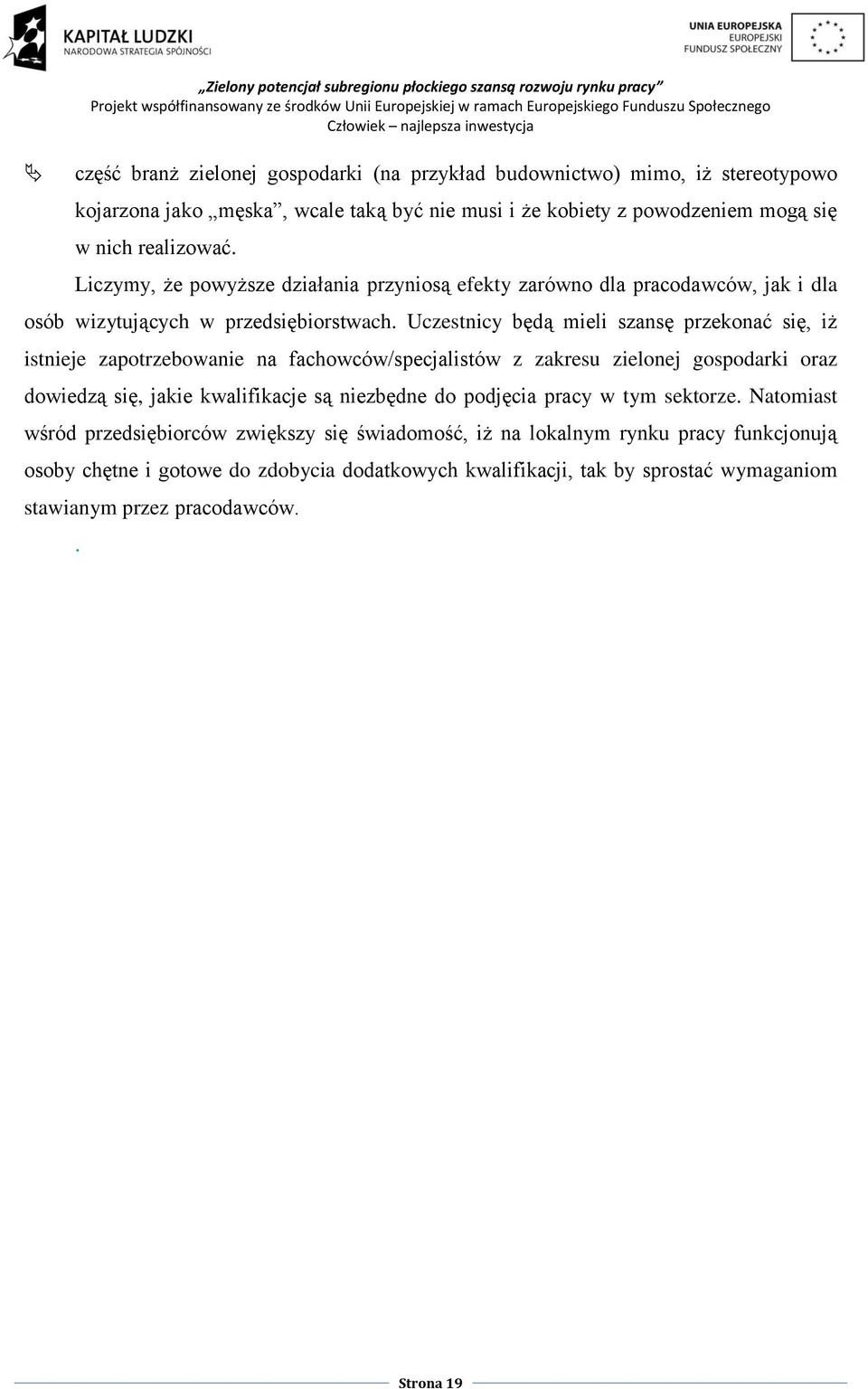 Uczestnicy będą mieli szansę przekonać się, iż istnieje zapotrzebowanie na fachowców/specjalistów z zakresu zielonej gospodarki oraz dowiedzą się, jakie kwalifikacje są niezbędne do podjęcia pracy w