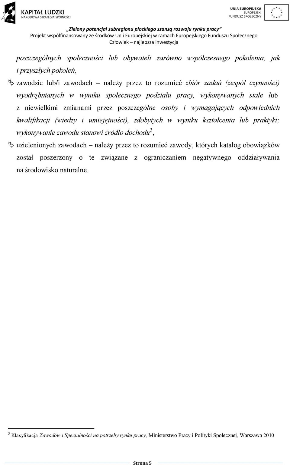 zdobytych w wyniku kształcenia lub praktyki; wykonywanie zawodu stanowi źródło dochodu 3, uzielenionych zawodach należy przez to rozumieć zawody, których katalog obowiązków został poszerzony o