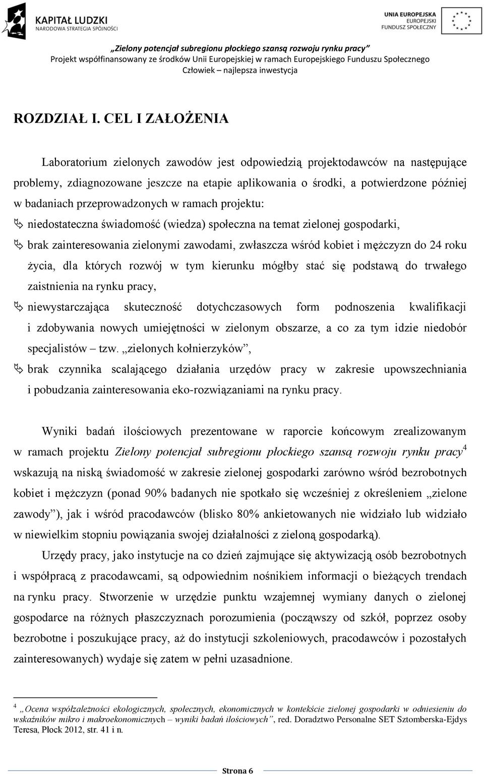 przeprowadzonych w ramach projektu: niedostateczna świadomość (wiedza) społeczna na temat zielonej gospodarki, brak zainteresowania zielonymi zawodami, zwłaszcza wśród kobiet i mężczyzn do 24 roku