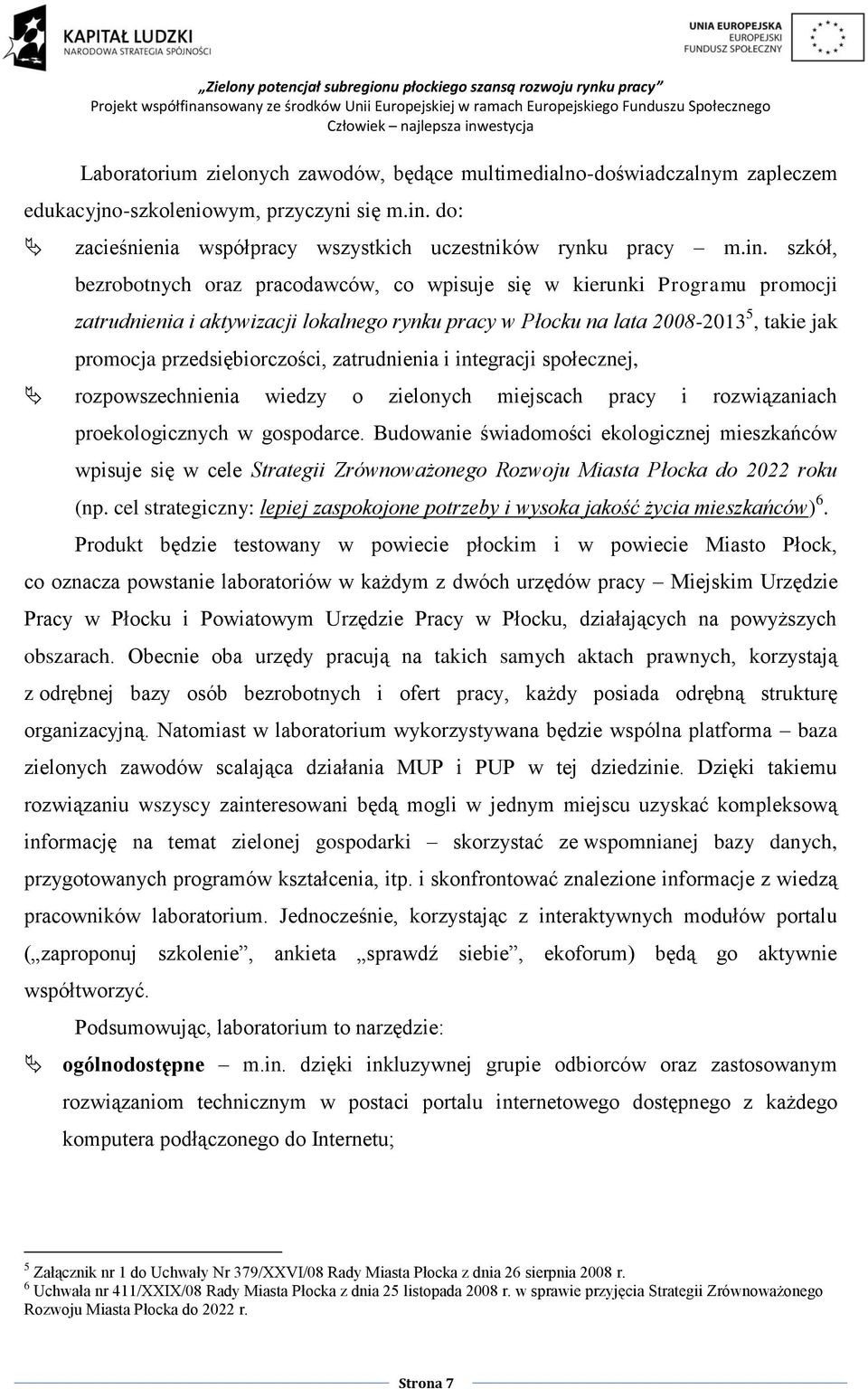 szkół, bezrobotnych oraz pracodawców, co wpisuje się w kierunki Programu promocji zatrudnienia i aktywizacji lokalnego rynku pracy w Płocku na lata 2008-2013 5, takie jak promocja przedsiębiorczości,