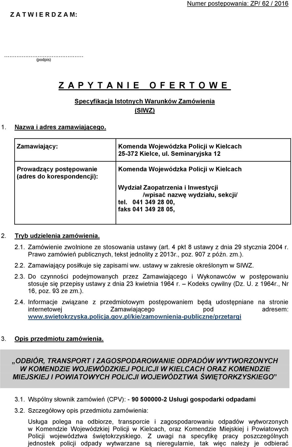 Seminaryjska 12 Komenda Wojewódzka Policji w Kielcach Wydział Zaopatrzenia i Inwestycji /wpisać nazwę wydziału, sekcji/ tel. 041 349 28 00, faks 041 349 28 05, 2. Tryb udzielenia zamówienia. 2.1. Zamówienie zwolnione ze stosowania ustawy (art.