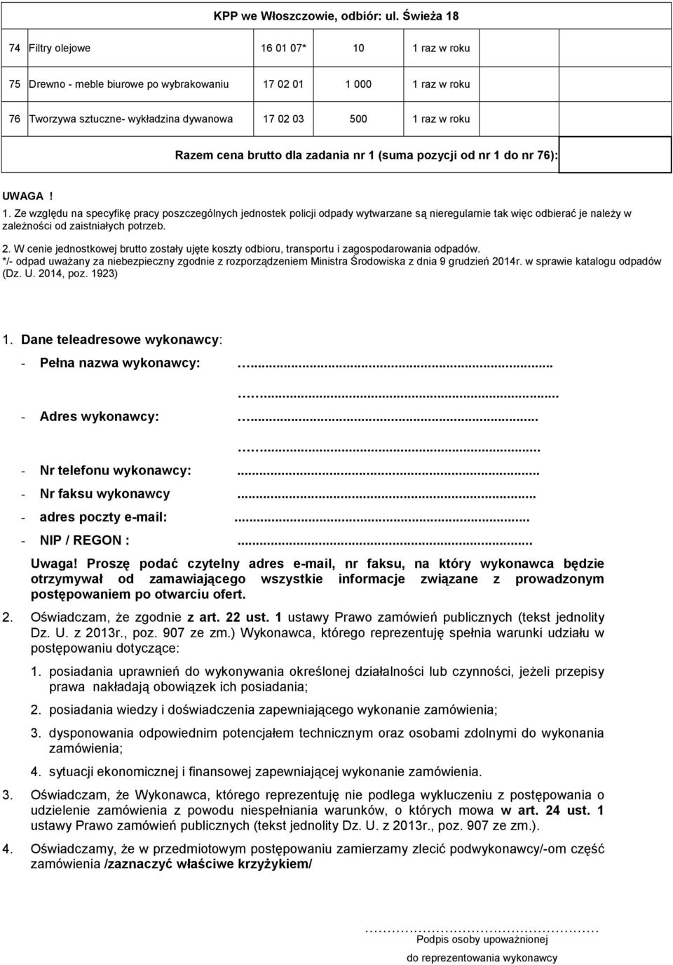 cena brutto dla zadania nr 1 (suma pozycji od nr 1 do nr 76): UWAGA! 1. Ze względu na specyfikę pracy poszczególnych jednostek policji odpady wytwarzane są nieregularnie tak więc odbierać je należy w zależności od zaistniałych potrzeb.