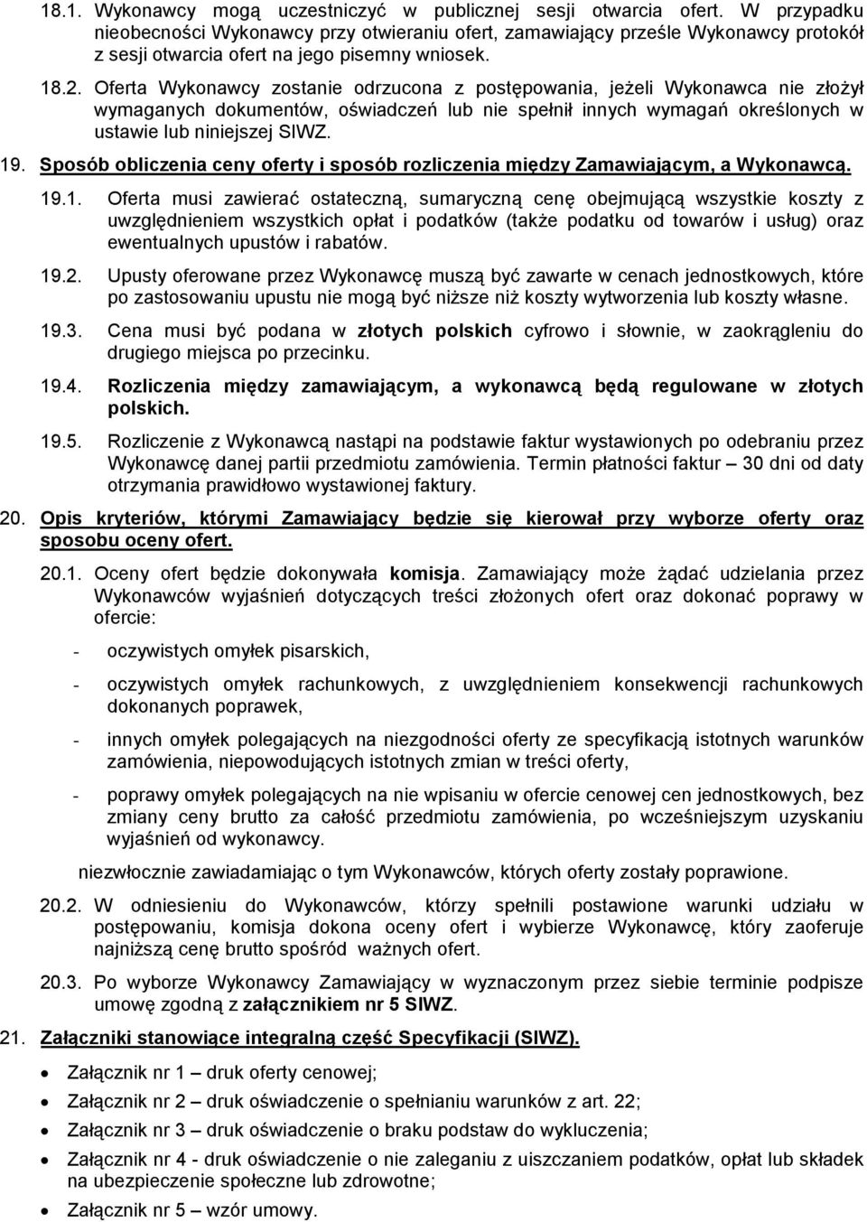 Oferta Wykonawcy zostanie odrzucona z postępowania, jeżeli Wykonawca nie złożył wymaganych dokumentów, oświadczeń lub nie spełnił innych wymagań określonych w ustawie lub niniejszej SIWZ. 19.