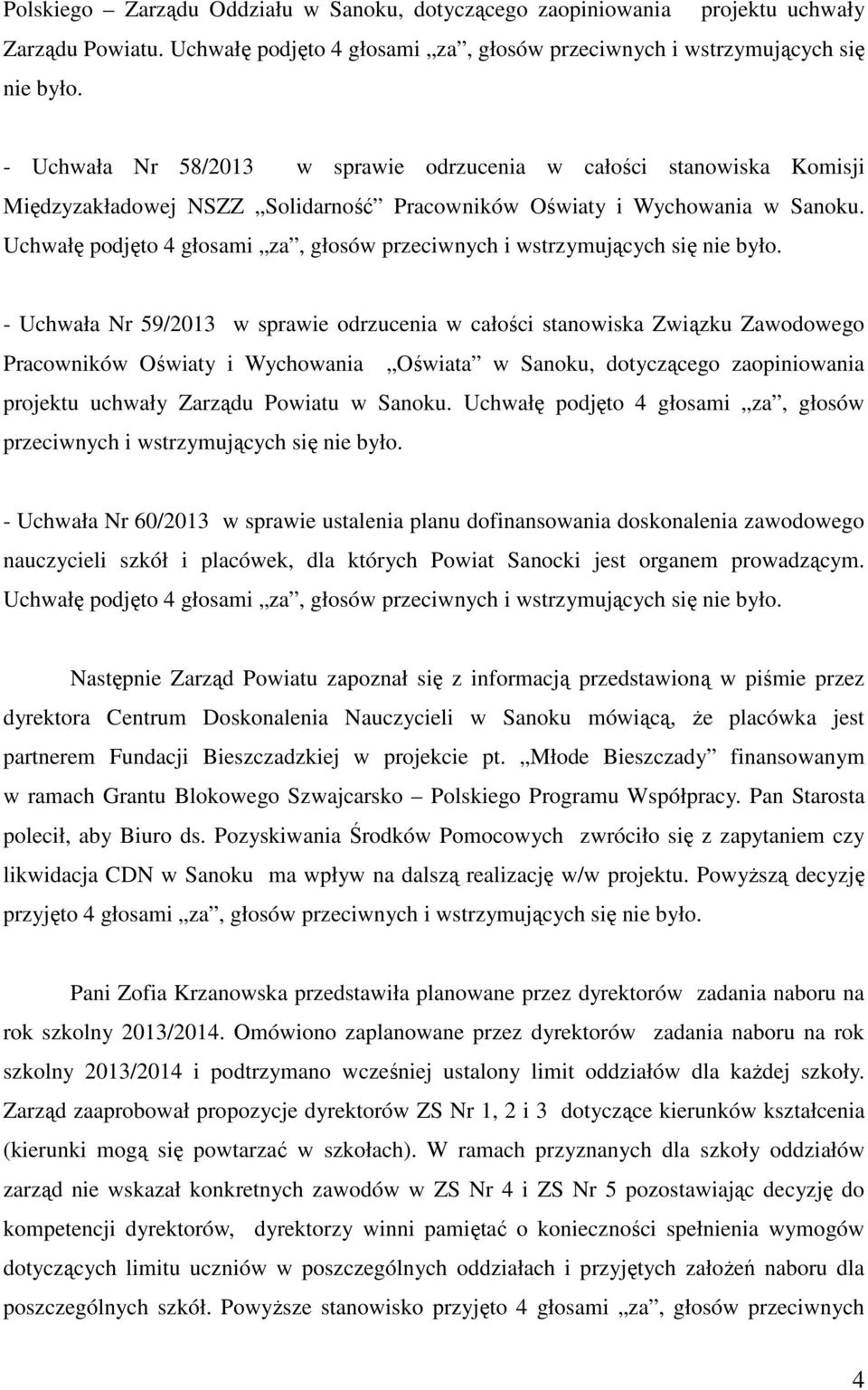 Uchwałę podjęto 4 głosami za, głosów przeciwnych i wstrzymujących się nie było.
