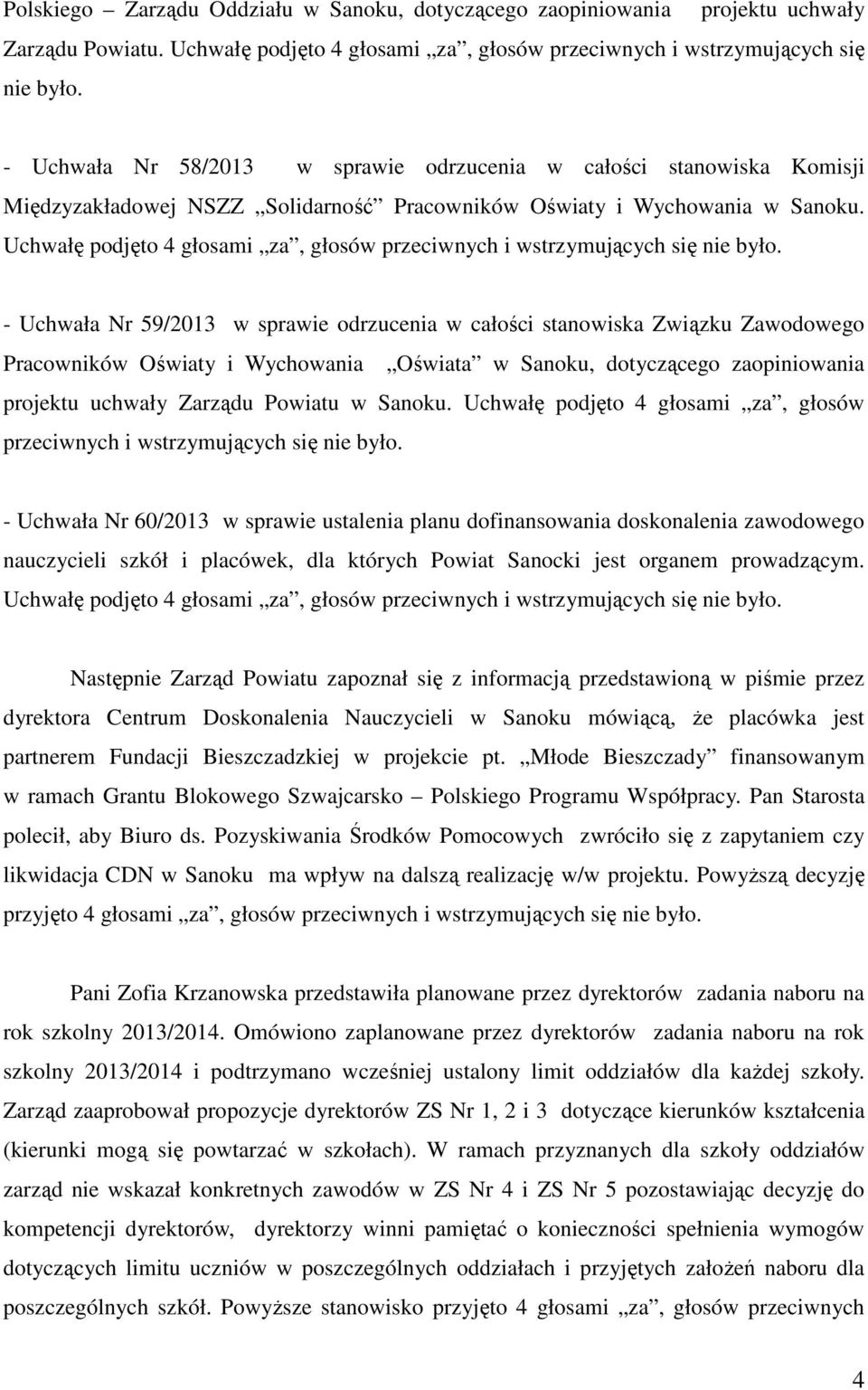 Uchwałę podjęto 4 głosami za, głosów przeciwnych i wstrzymujących się nie było.