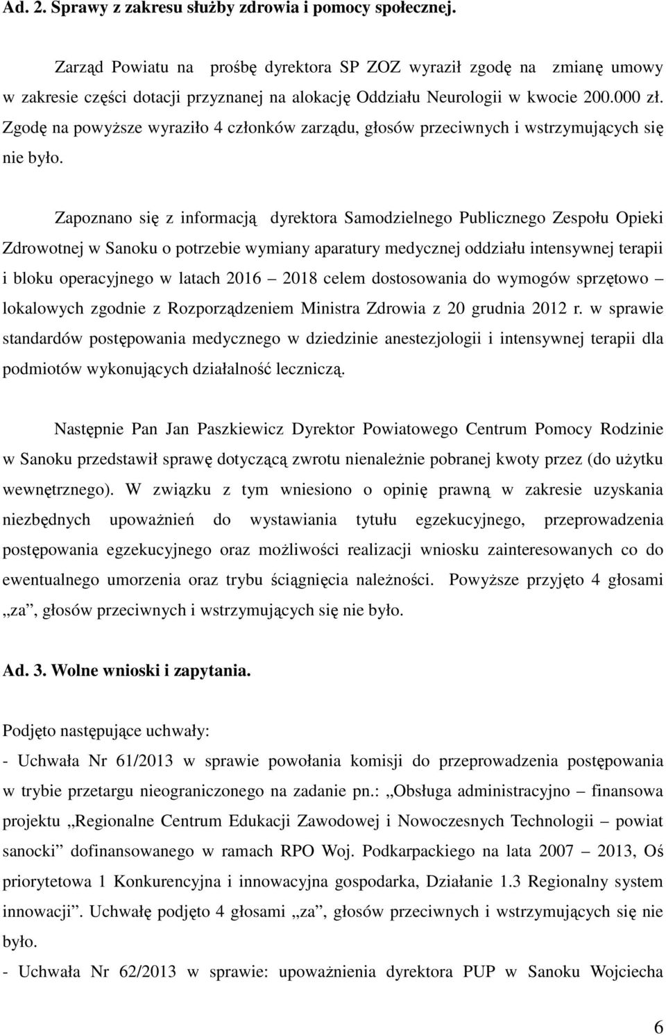 Zgodę na powyższe wyraziło 4 członków zarządu, głosów przeciwnych i wstrzymujących się nie było.