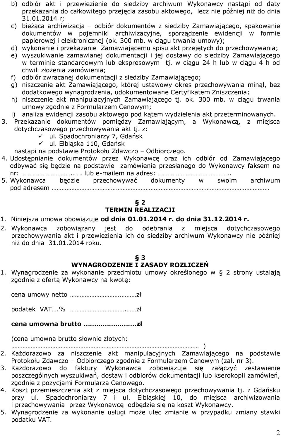 w ciągu trwania umowy); d) wykonanie i przekazanie Zamawiającemu spisu akt przejętych do przechowywania; e) wyszukiwanie zamawianej dokumentacji i jej dostawy do siedziby Zamawiającego w terminie