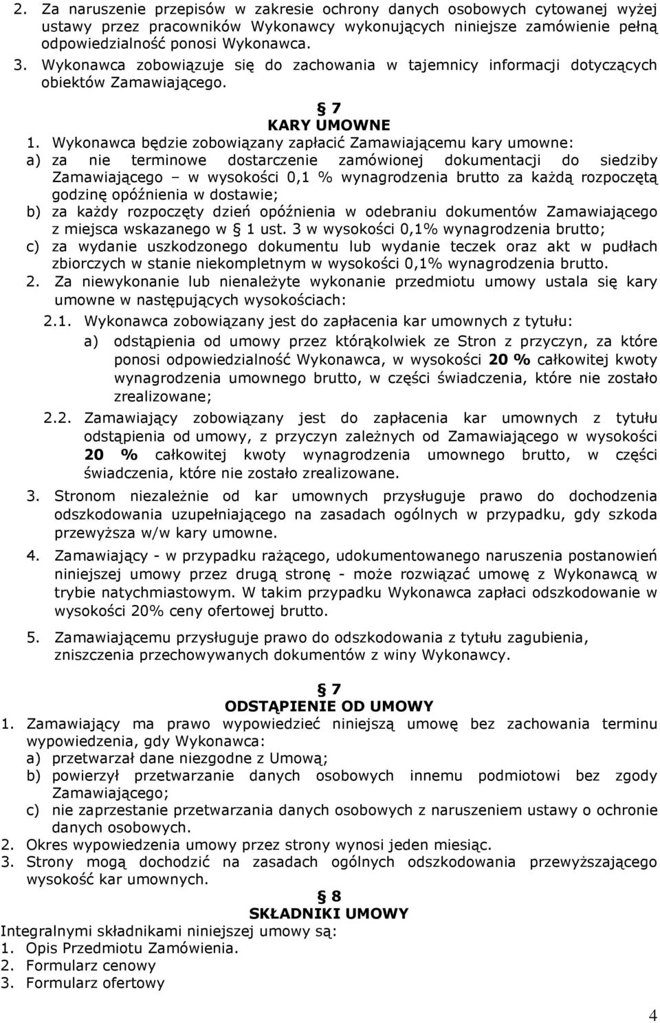 Wykonawca będzie zobowiązany zapłacić Zamawiającemu kary umowne: a) za nie terminowe dostarczenie zamówionej dokumentacji do siedziby Zamawiającego w wysokości 0,1 % wynagrodzenia brutto za każdą