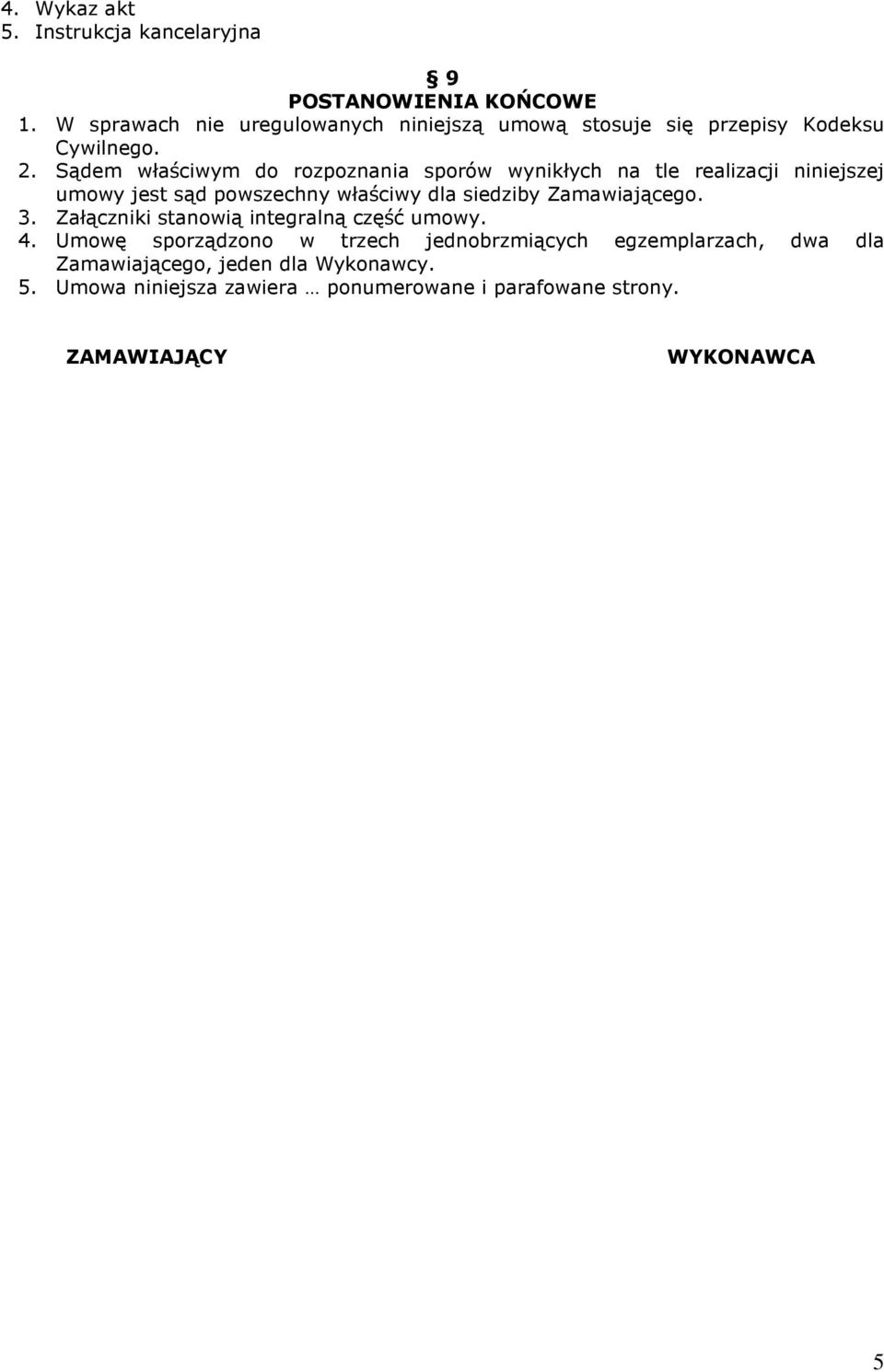 Sądem właściwym do rozpoznania sporów wynikłych na tle realizacji niniejszej umowy jest sąd powszechny właściwy dla siedziby