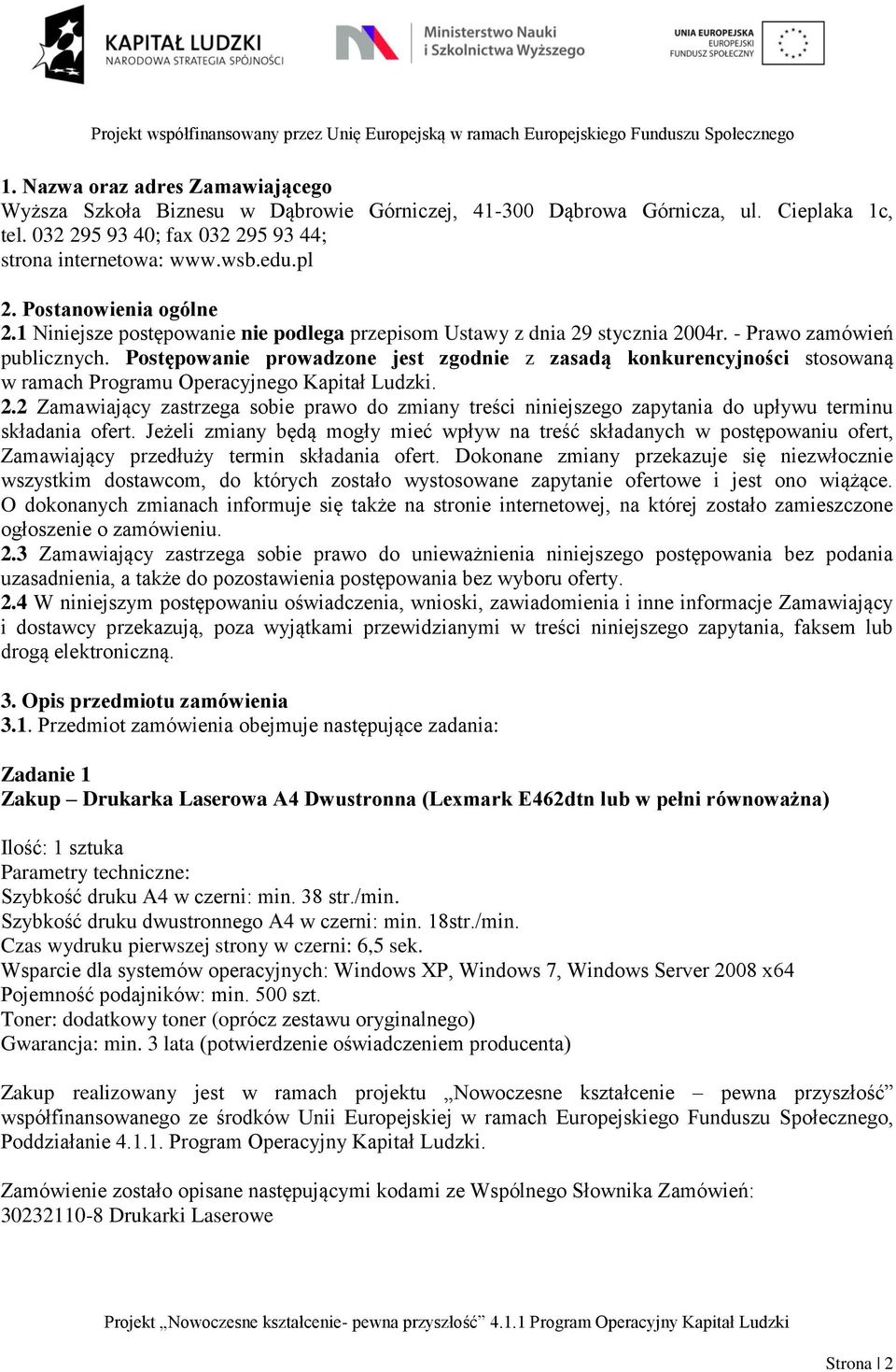 Postępowanie prowadzone jest zgodnie z zasadą konkurencyjności stosowaną w ramach Programu Operacyjnego Kapitał Ludzki. 2.