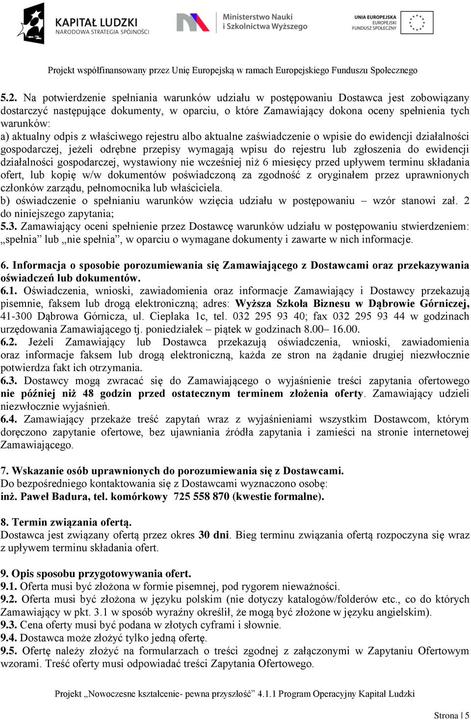 działalności gospodarczej, wystawiony nie wcześniej niż 6 miesięcy przed upływem terminu składania ofert, lub kopię w/w dokumentów poświadczoną za zgodność z oryginałem przez uprawnionych członków