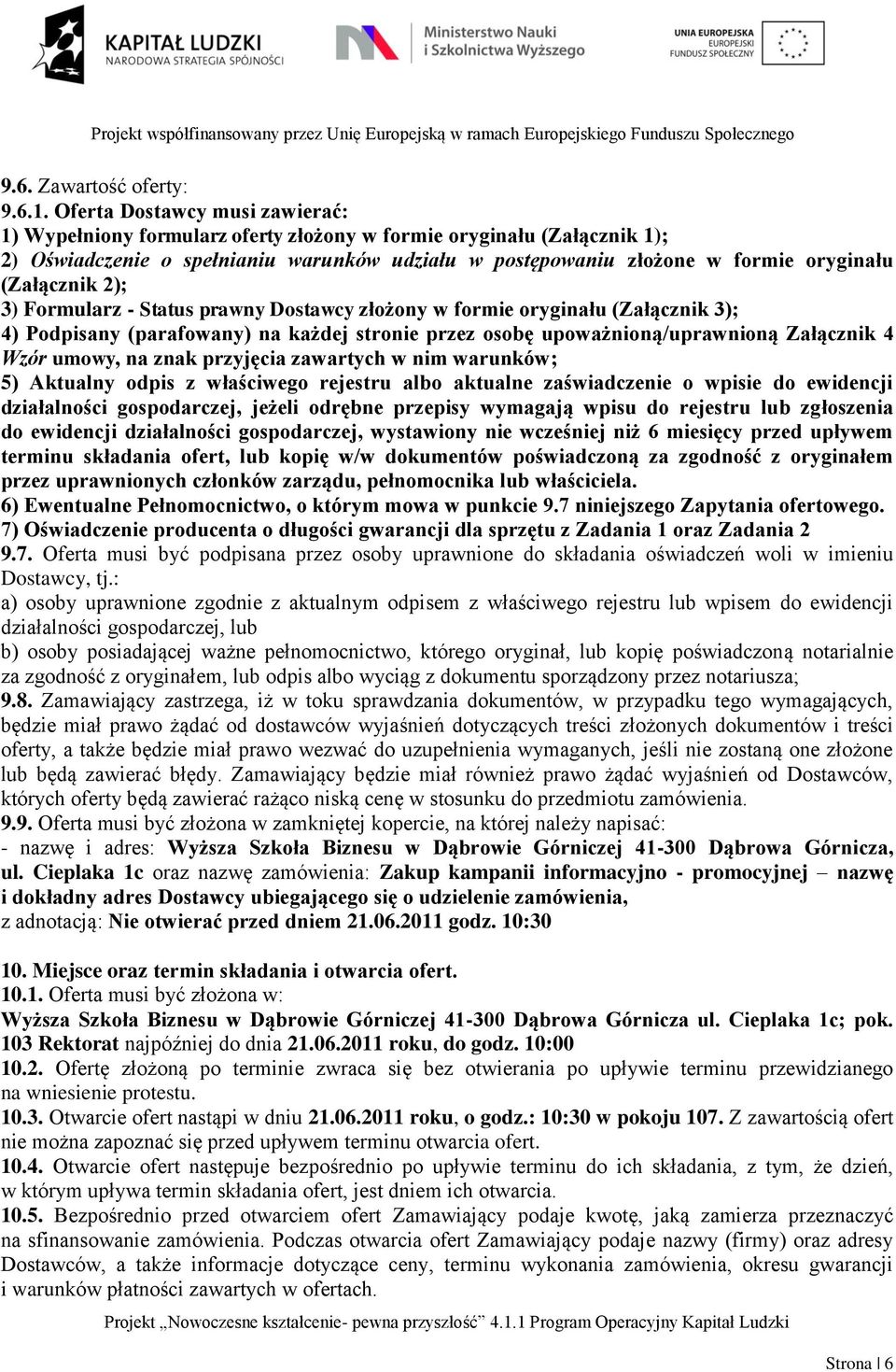 (Załącznik 2); 3) Formularz - Status prawny Dostawcy złożony w formie oryginału (Załącznik 3); 4) Podpisany (parafowany) na każdej stronie przez osobę upoważnioną/uprawnioną Załącznik 4 Wzór umowy,
